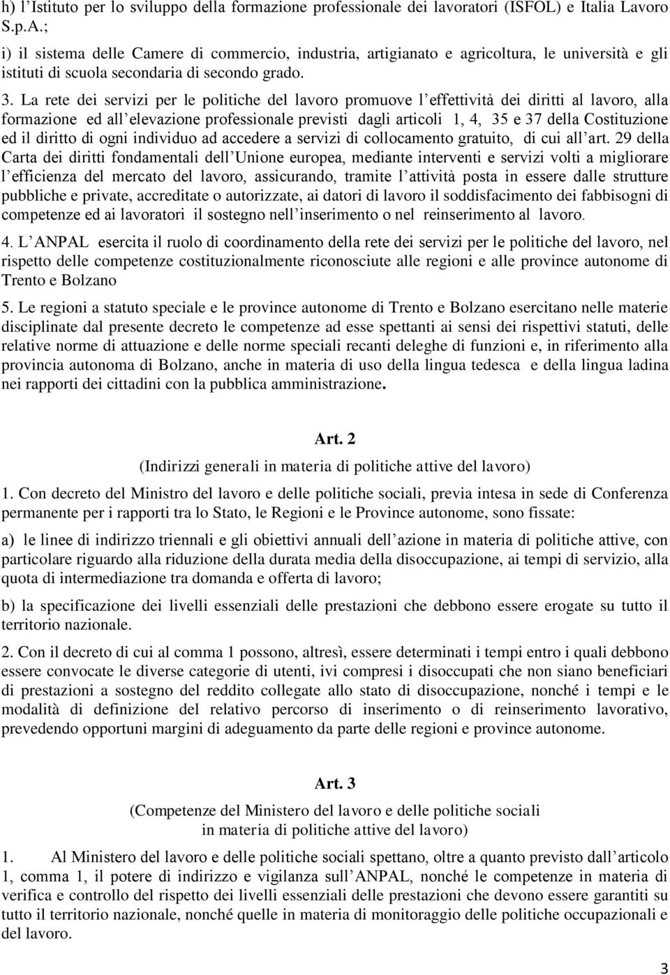 La rete dei servizi per le politiche del lavoro promuove l effettività dei diritti al lavoro, alla formazione ed all elevazione professionale previsti dagli articoli 1, 4, 35 e 37 della Costituzione