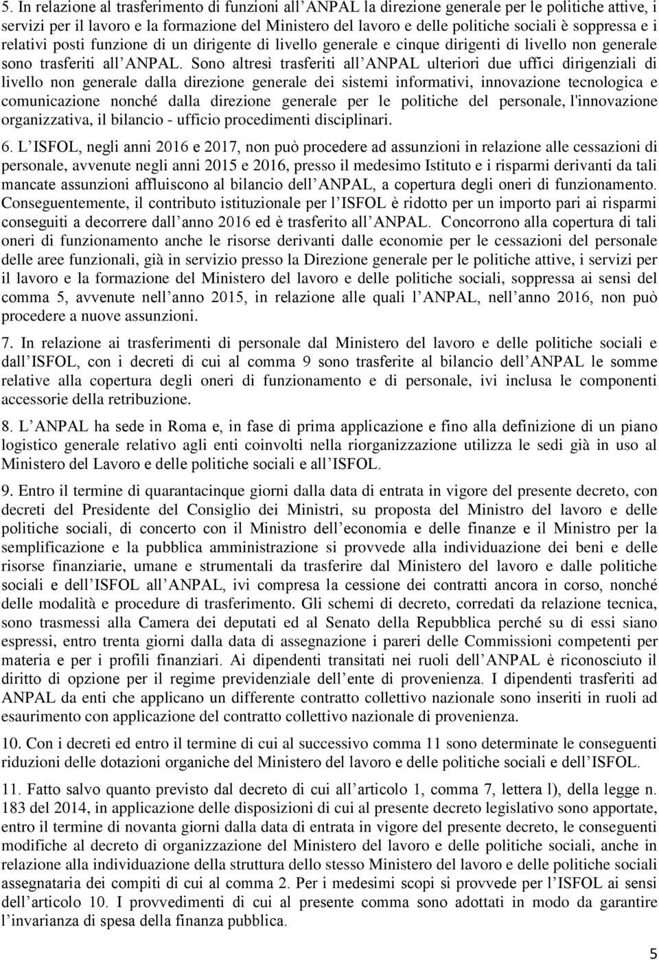 Sono altresì trasferiti all ANPAL ulteriori due uffici dirigenziali di livello non generale dalla direzione generale dei sistemi informativi, innovazione tecnologica e comunicazione nonché dalla