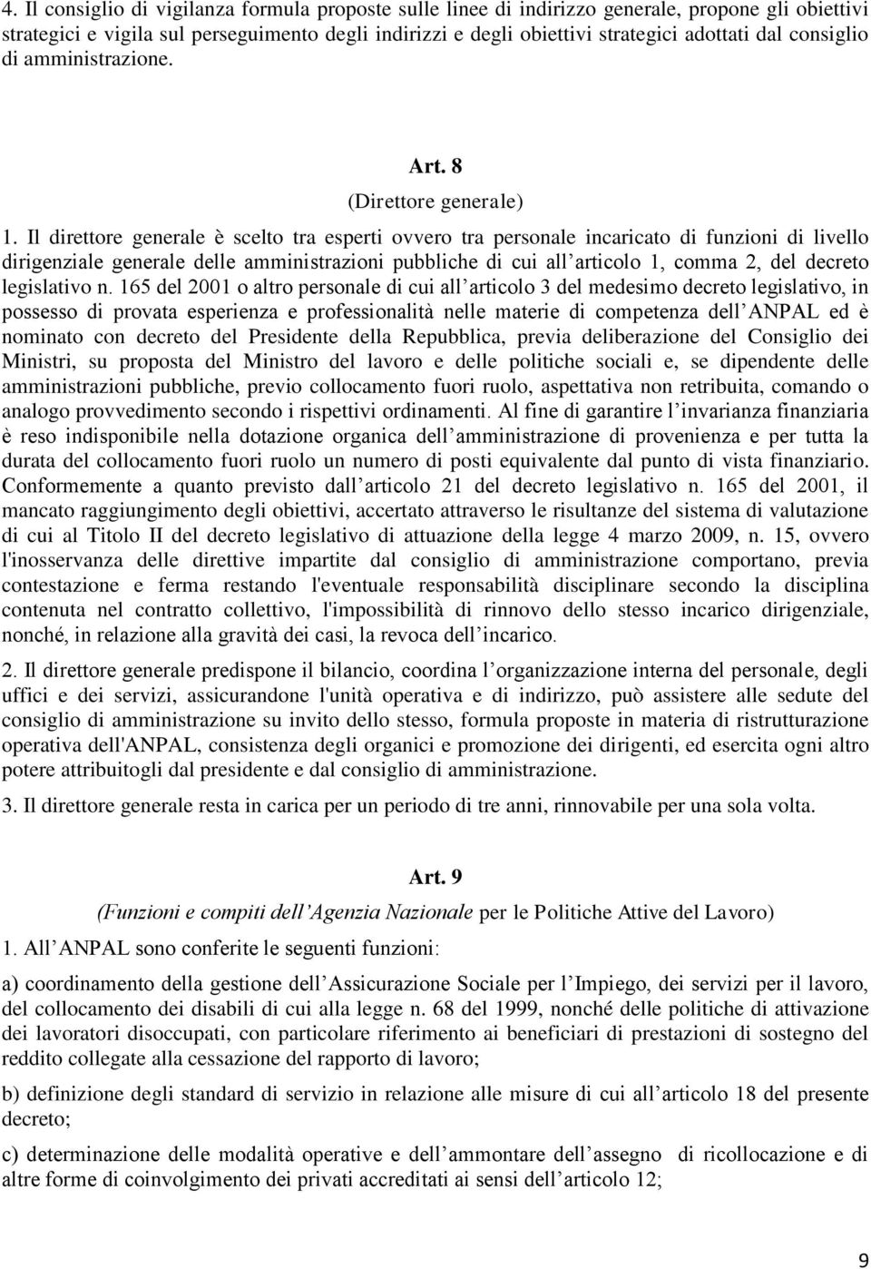 Il direttore generale è scelto tra esperti ovvero tra personale incaricato di funzioni di livello dirigenziale generale delle amministrazioni pubbliche di cui all articolo 1, comma 2, del decreto