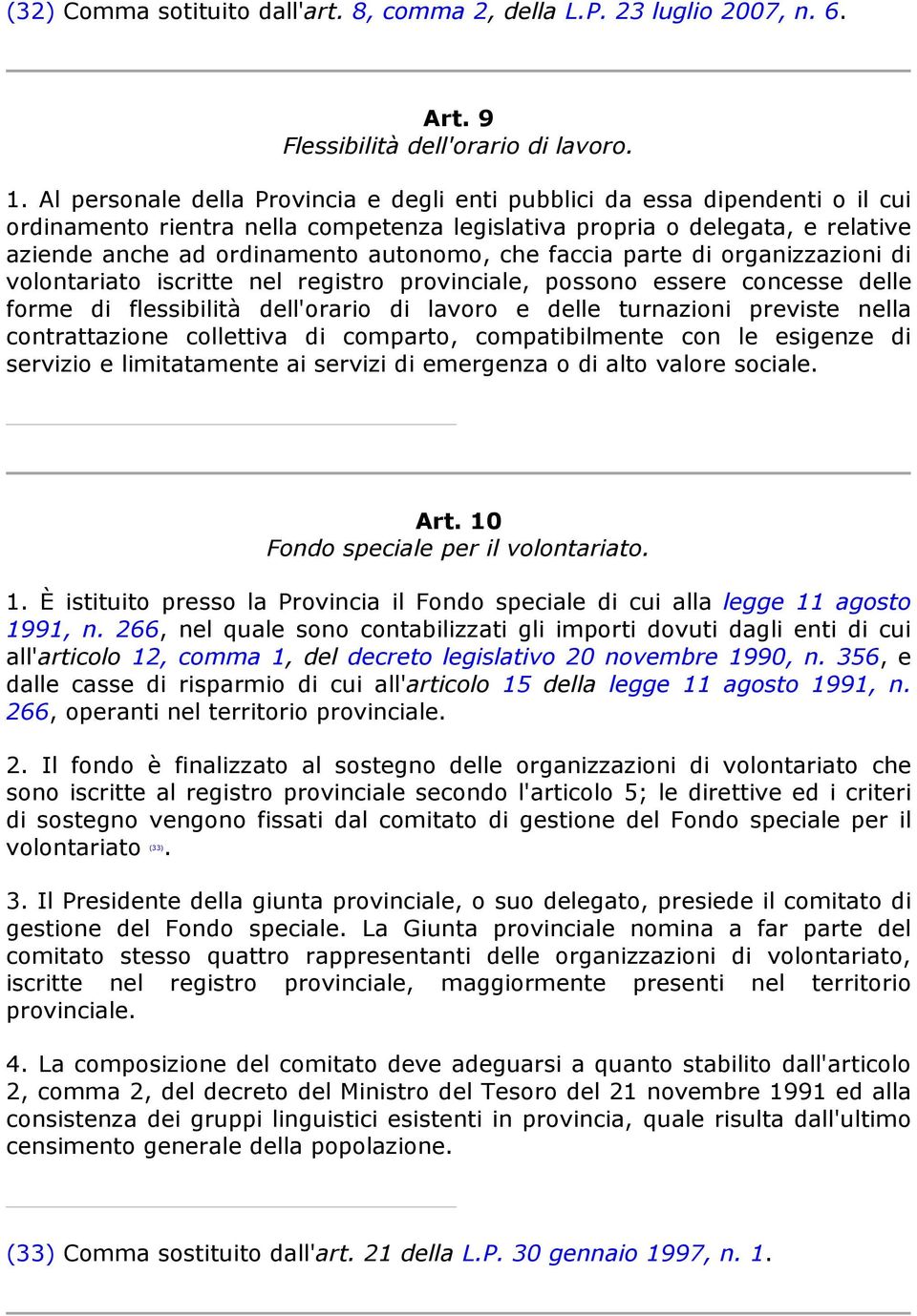 che faccia parte di organizzazioni di volontariato iscritte nel registro provinciale, possono essere concesse delle forme di flessibilità dell'orario di lavoro e delle turnazioni previste nella