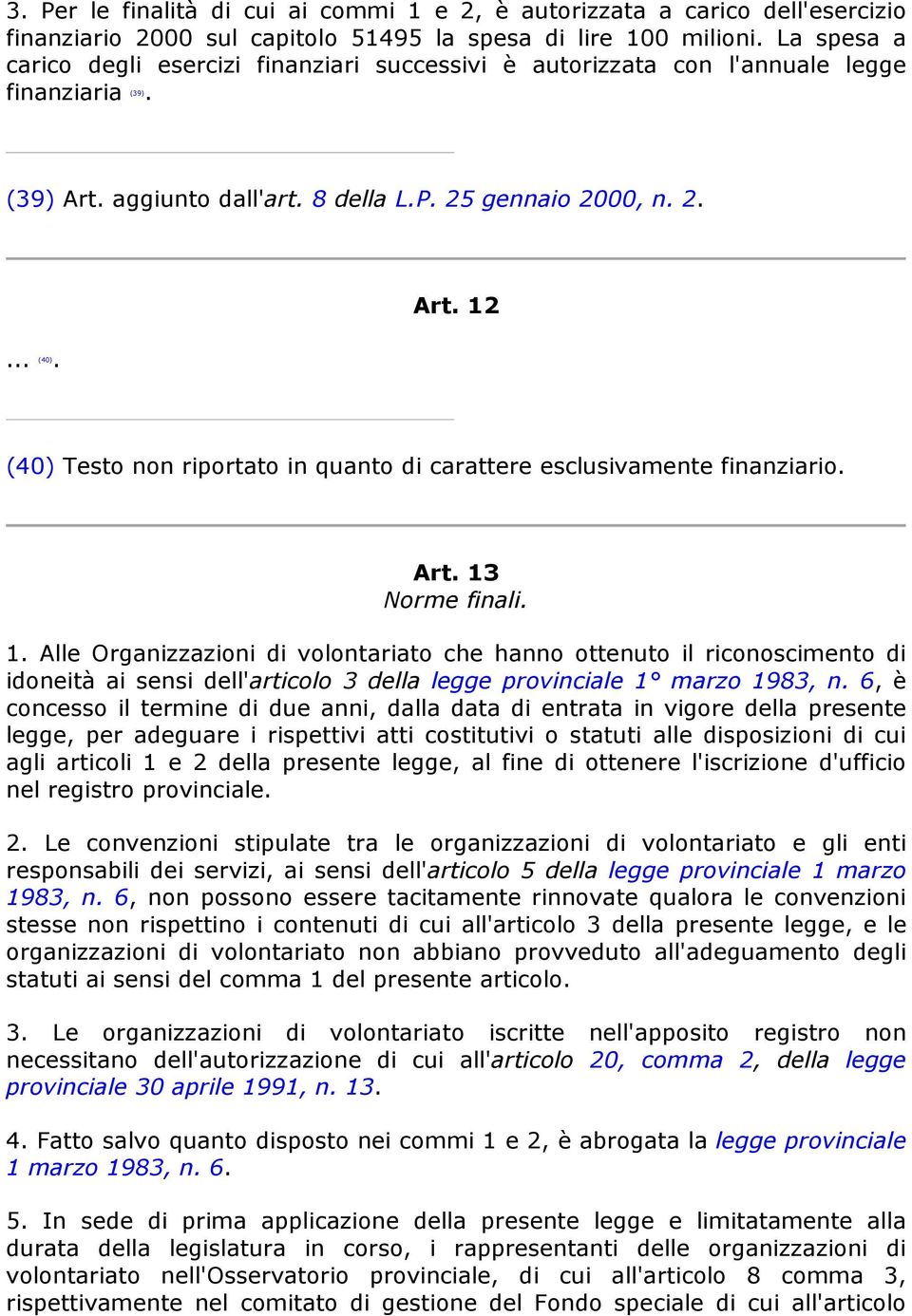 Art. 13 Norme finali. 1. Alle Organizzazioni di volontariato che hanno ottenuto il riconoscimento di idoneità ai sensi dell'articolo 3 della legge provinciale 1 marzo 1983, n.