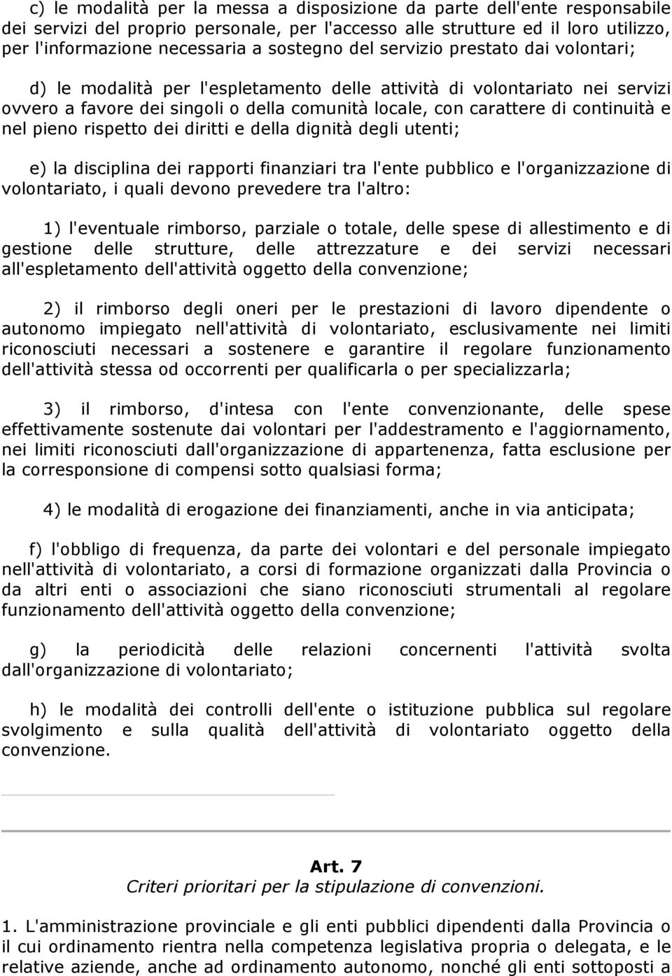 continuità e nel pieno rispetto dei diritti e della dignità degli utenti; e) la disciplina dei rapporti finanziari tra l'ente pubblico e l'organizzazione di volontariato, i quali devono prevedere tra