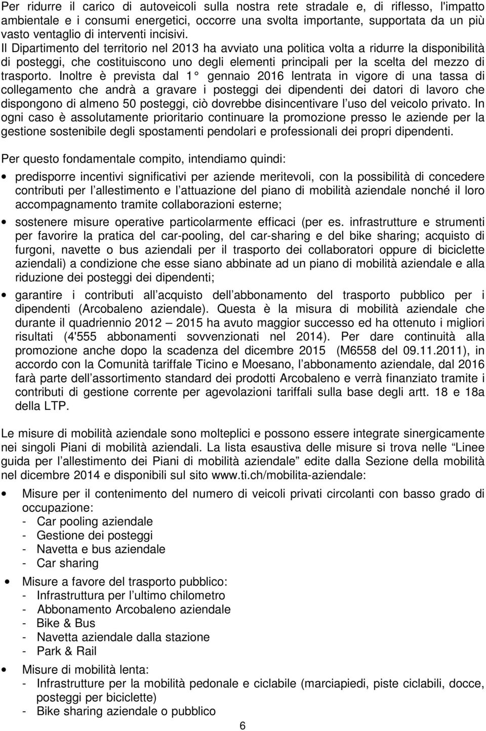 Il Dipartimento del territorio nel 2013 ha avviato una politica volta a ridurre la disponibilità di posteggi, che costituiscono uno degli elementi principali per la scelta del mezzo di trasporto.