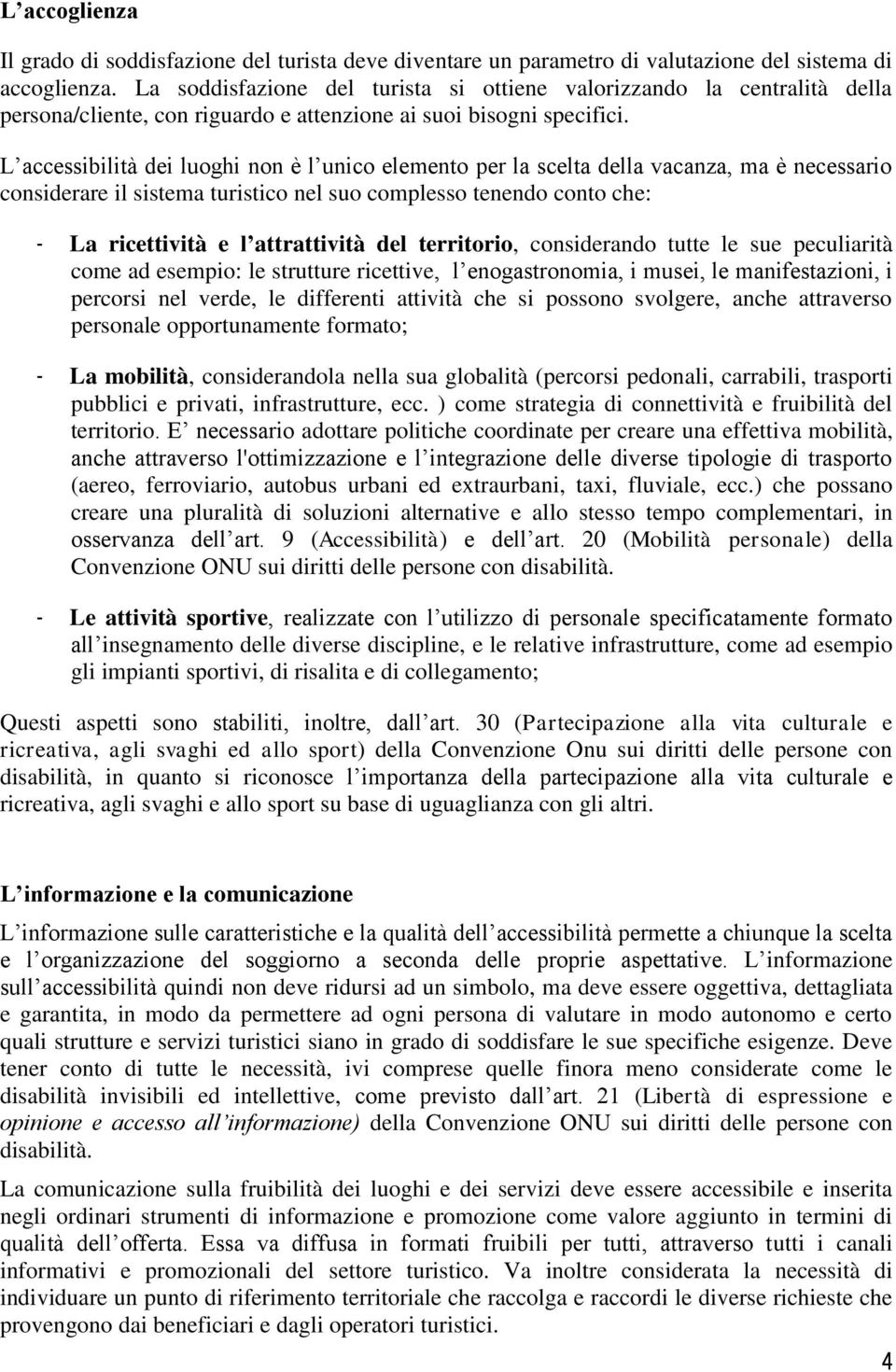 L accessibilità dei luoghi non è l unico elemento per la scelta della vacanza, ma è necessario considerare il sistema turistico nel suo complesso tenendo conto che: - La ricettività e l attrattività