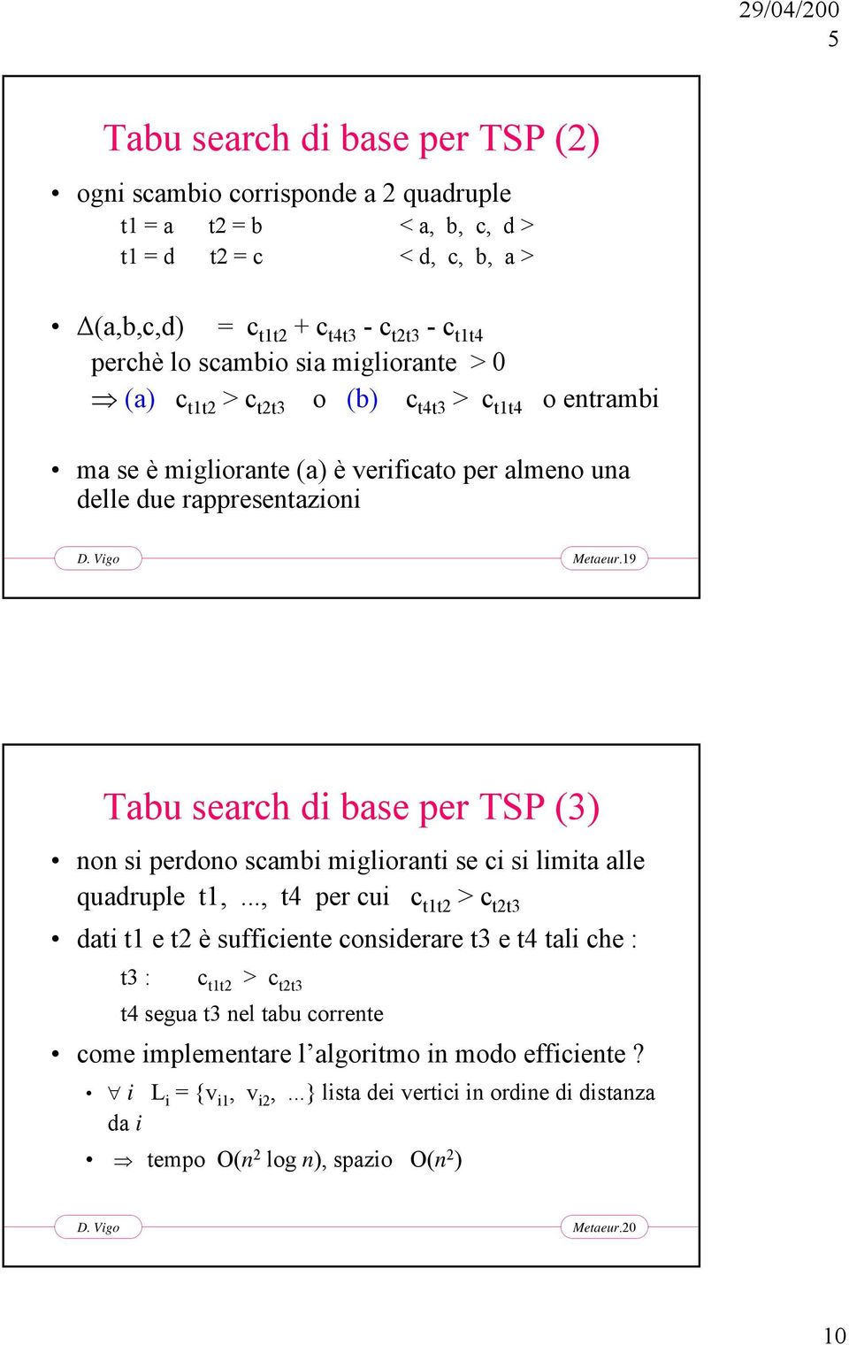 9 Tabu search di base per TSP (3) non si perdono scambi miglioranti se ci si limita alle quadruple t,.