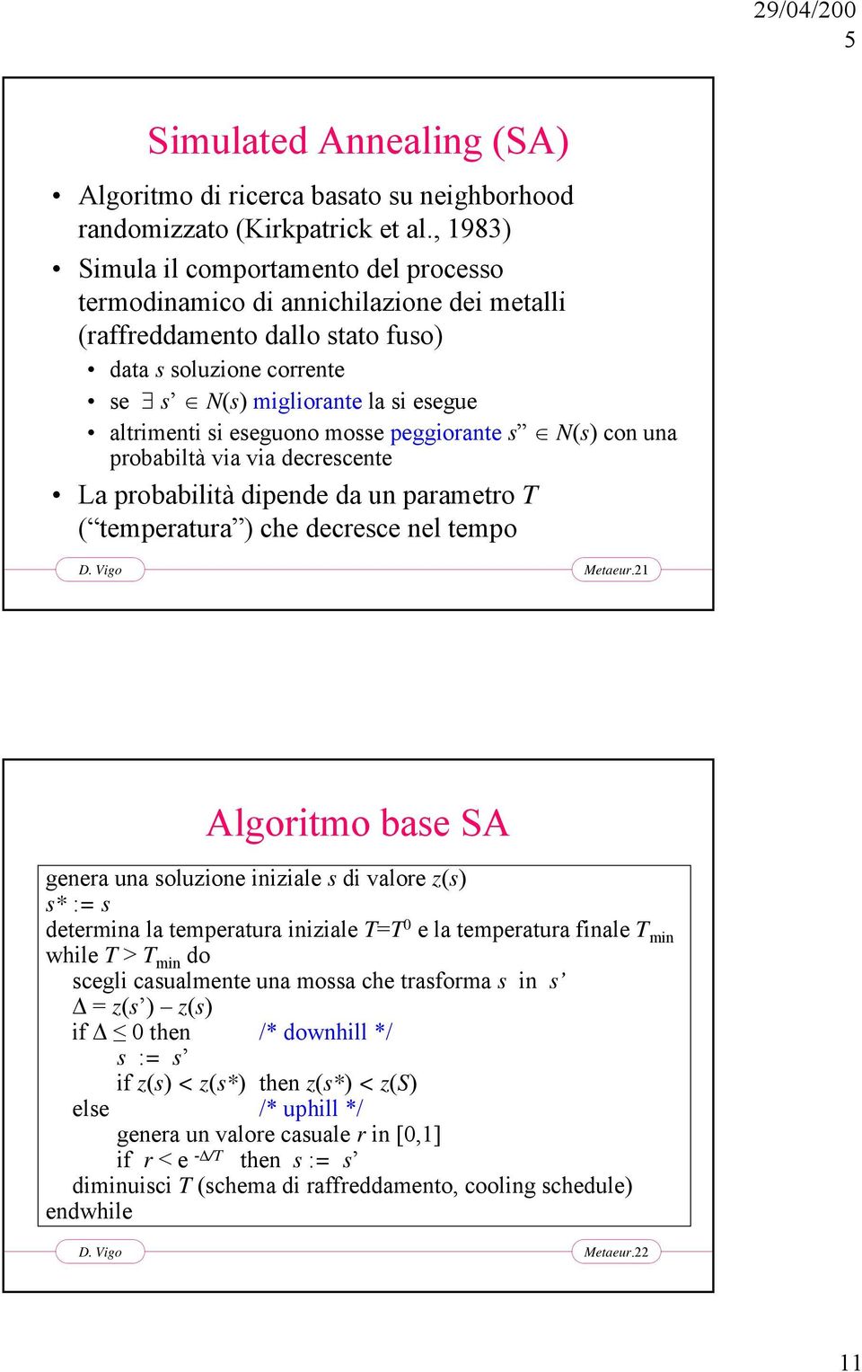 eseguono mosse peggiorante s N(s) con una probabiltà via via decrescente La probabilità dipende da un parametro T ( temperatura ) che decresce nel tempo Metaeur.