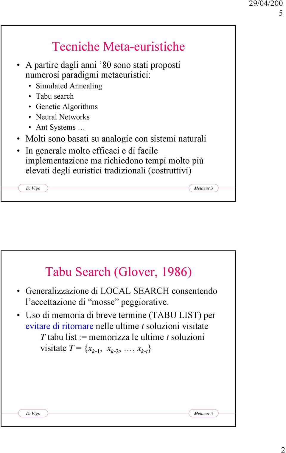tradizionali (costruttivi) Metaeur.3 Tabu Search (Glover, 986) Generalizzazione di LOCAL SEARCH consentendo l accettazione di mosse peggiorative.