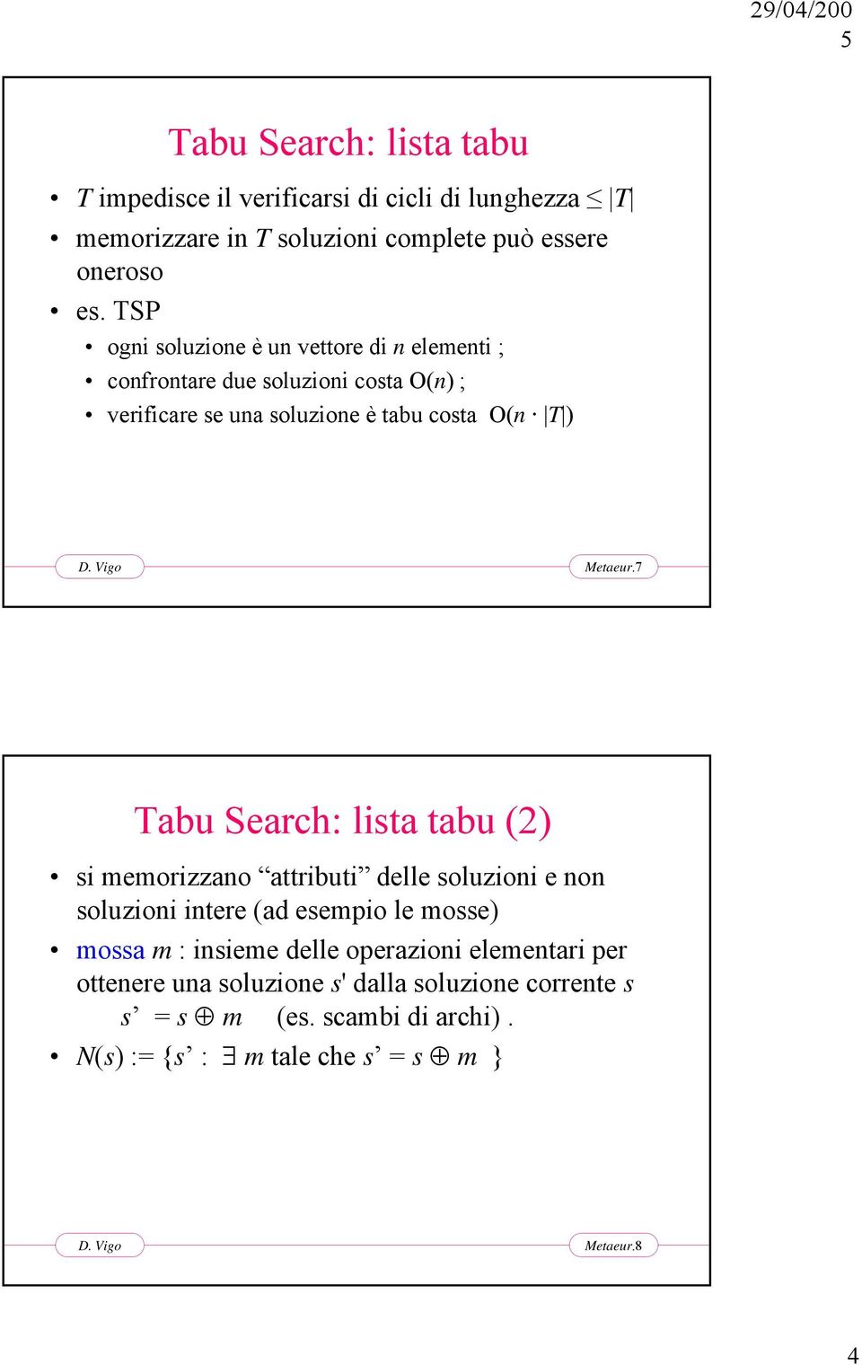 7 Tabu Search: lista tabu (2) si memorizzano attributi delle soluzioni e non soluzioni intere (ad esempio le mosse) mossa m : insieme delle