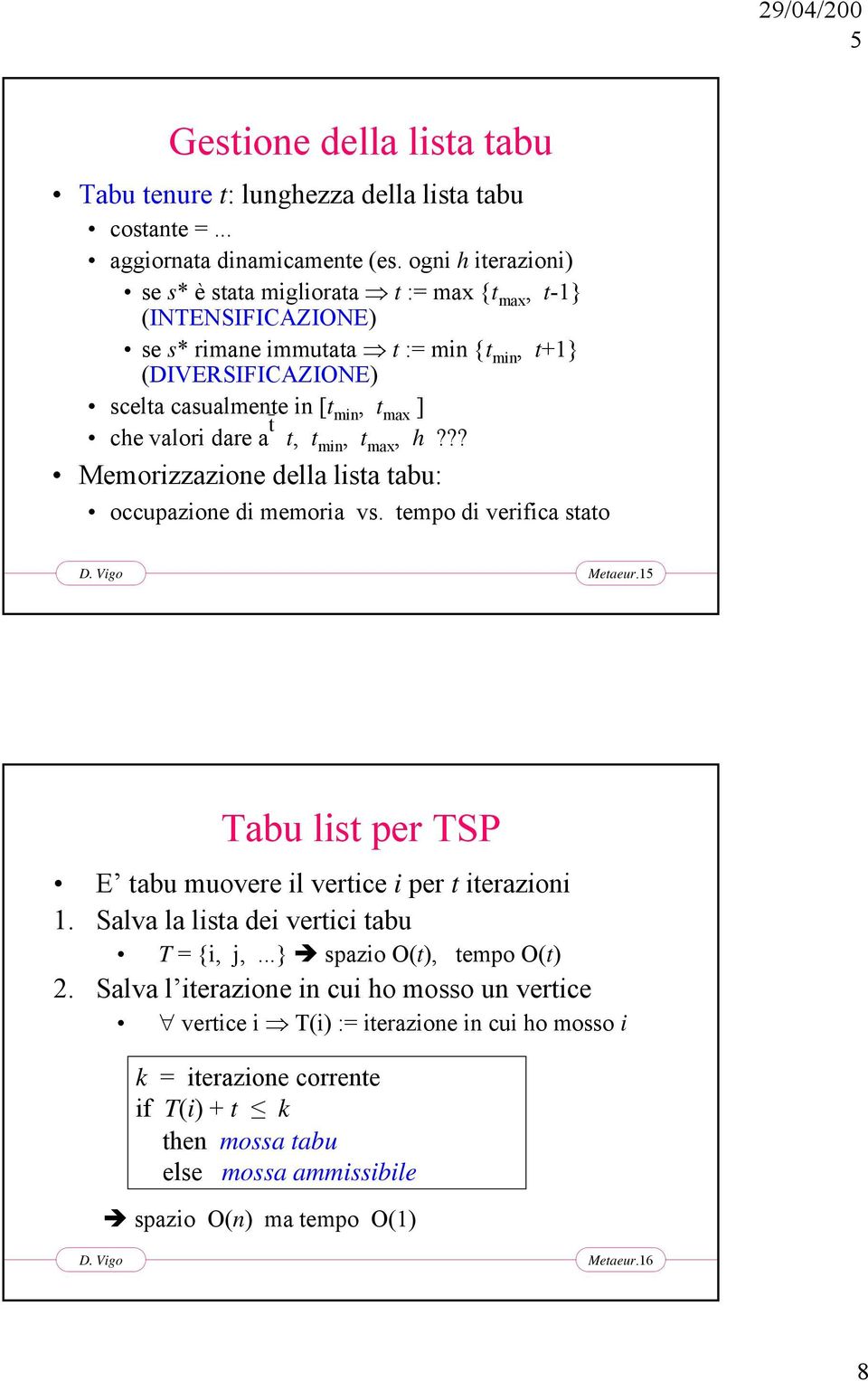 valori dare a t, t min, t max, h??? Memorizzazione della lista tabu: occupazione di memoria vs. tempo di verifica stato Metaeur. Tabu list per TSP E tabu muovere il vertice i per t iterazioni.