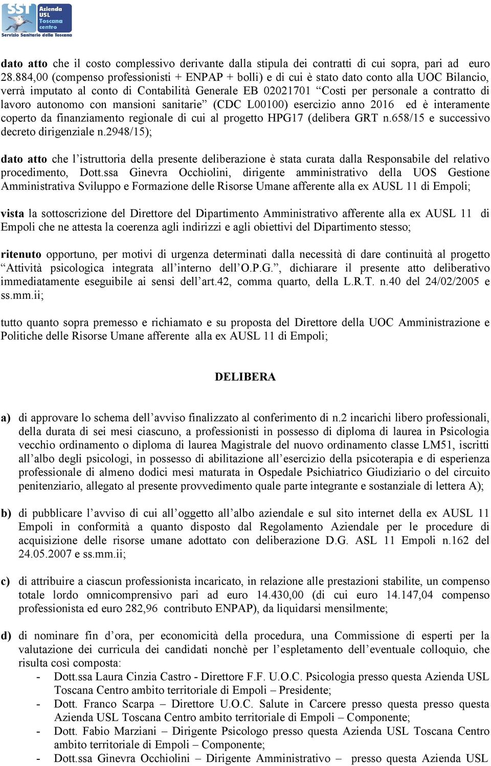 autonomo con mansioni sanitarie (CDC L00100) esercizio anno 2016 ed è interamente coperto da finanziamento regionale di cui al progetto HPG17 (delibera GRT n.