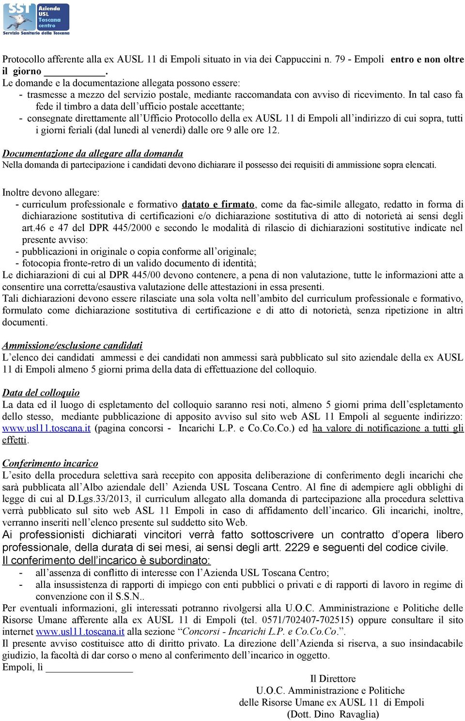 In tal caso fa fede il timbro a data dell ufficio postale accettante; - consegnate direttamente all Ufficio Protocollo della ex AUSL 11 di Empoli all indirizzo di cui sopra, tutti i giorni feriali