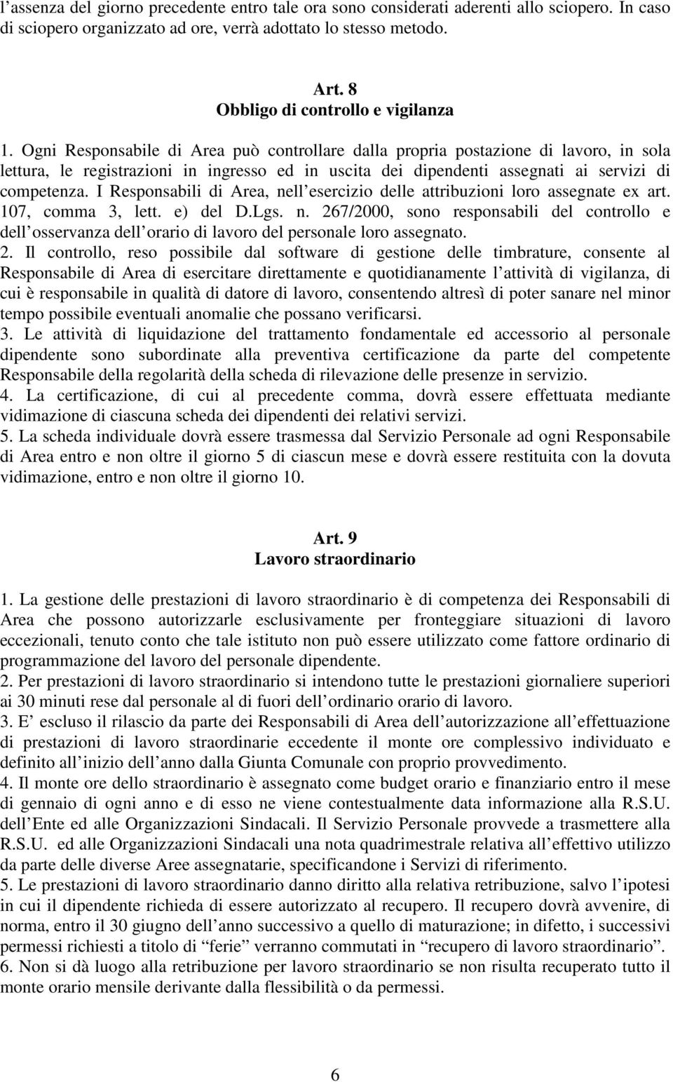 Ogni Responsabile di Area può controllare dalla propria postazione di lavoro, in sola lettura, le registrazioni in ingresso ed in uscita dei dipendenti assegnati ai servizi di competenza.