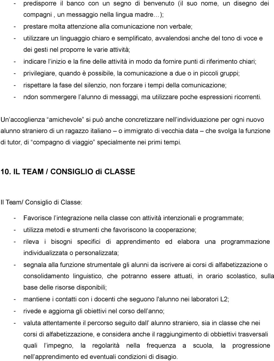 chiari; - privilegiare, quando è possibile, la comunicazione a due o in piccoli gruppi; - rispettare la fase del silenzio, non forzare i tempi della comunicazione; - ndon sommergere l alunno di