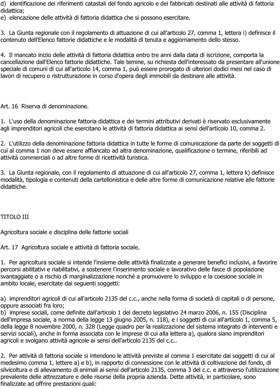 La Giunta regionale con il regolamento di attuazione di cui all'articolo 27, comma 1, lettera i) definisce il contenuto dell'elenco fattorie didattiche e le modalità di tenuta e aggiornamento dello