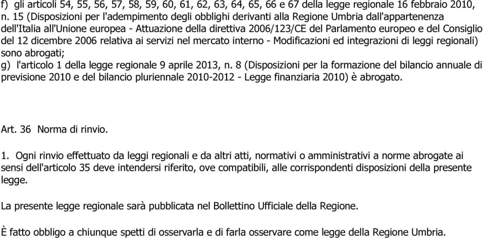 Consiglio del 12 dicembre 2006 relativa ai servizi nel mercato interno - Modificazioni ed integrazioni di leggi regionali) sono abrogati; g) l'articolo 1 della legge regionale 9 aprile 2013, n.