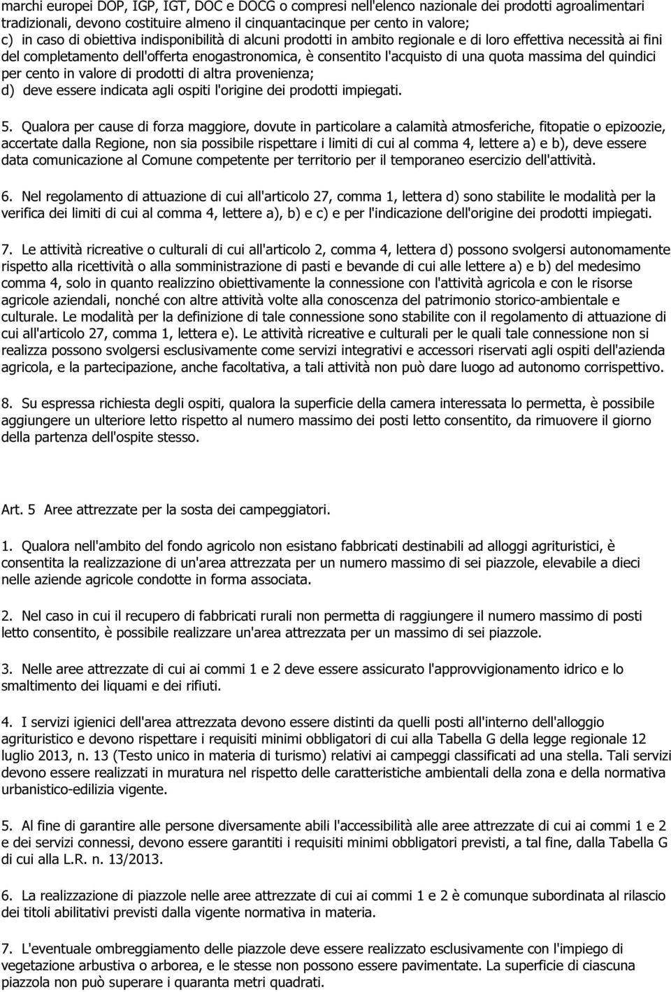 quindici per cento in valore di prodotti di altra provenienza; d) deve essere indicata agli ospiti l'origine dei prodotti impiegati. 5.