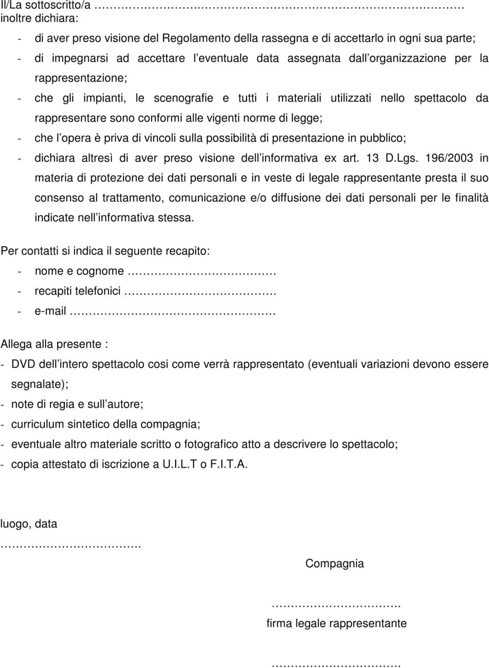 rappresentazione; - che gli impianti, le scenografie e tutti i materiali utilizzati nello spettacolo da rappresentare sono conformi alle vigenti norme di legge; - che l opera è priva di vincoli sulla