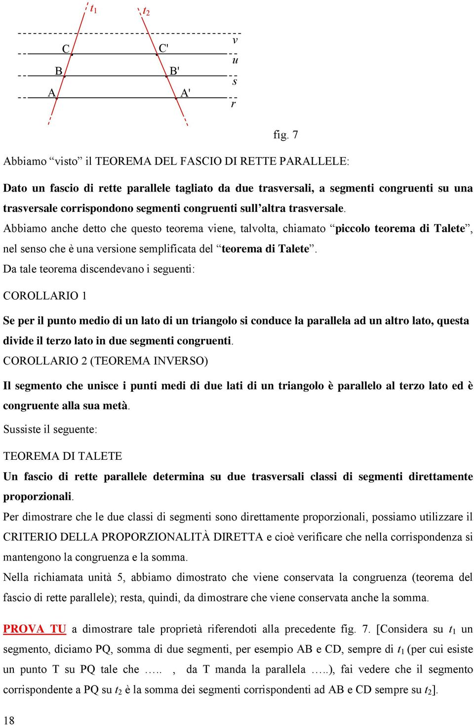 altra trasversale. bbiamo anche detto che questo teorema viene, talvolta, chiamato piccolo teorema di Talete, nel senso che è una versione semplificata del teorema di Talete.