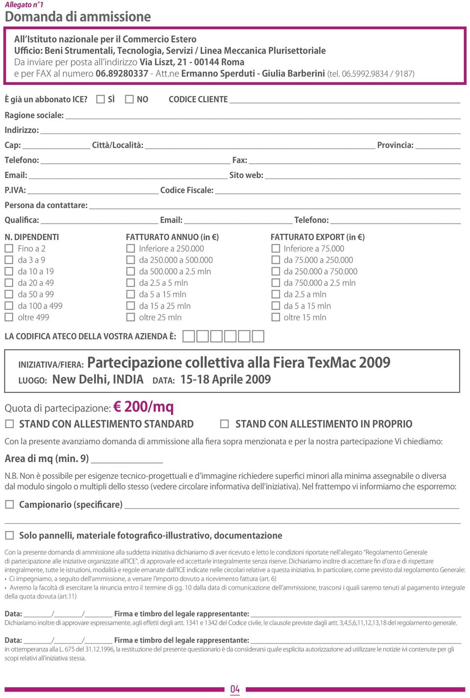 Sì NO Codice cliente Ragione sociale: Indirizzo: Cap: Città/Località: Provincia: Telefono: Fax: Email: Sito web: P.IVA: Codice Fiscale: Persona da contattare: Qualifica: Email: Telefono: N.