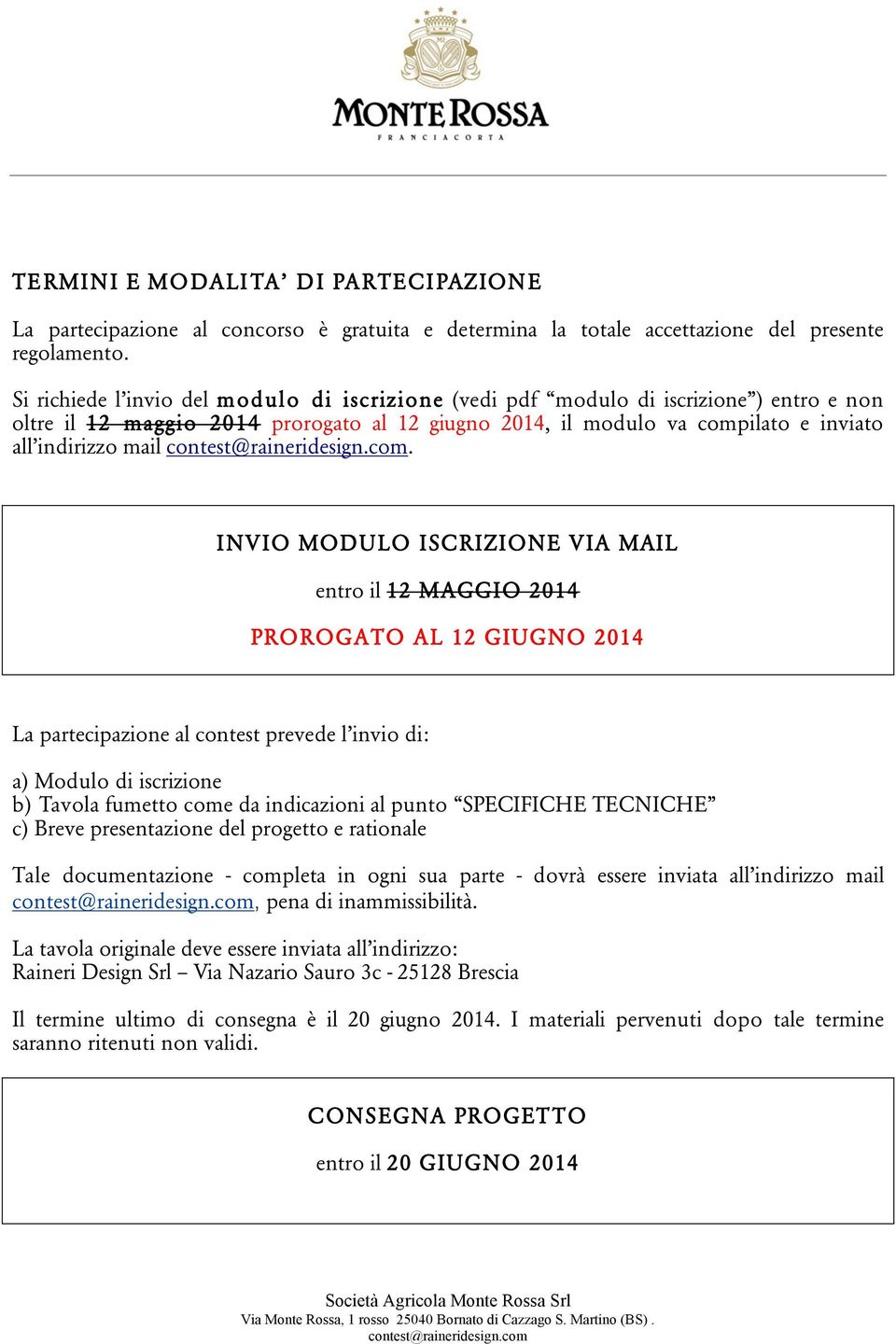 INVIO MODULO ISCRIZIONE VIA MAIL entro il 12 MAGGIO 2014 PROROGATO AL 12 GIUGNO 2014 La partecipazione al contest prevede l invio di: a) Modulo di iscrizione b) Tavola fumetto come da indicazioni al