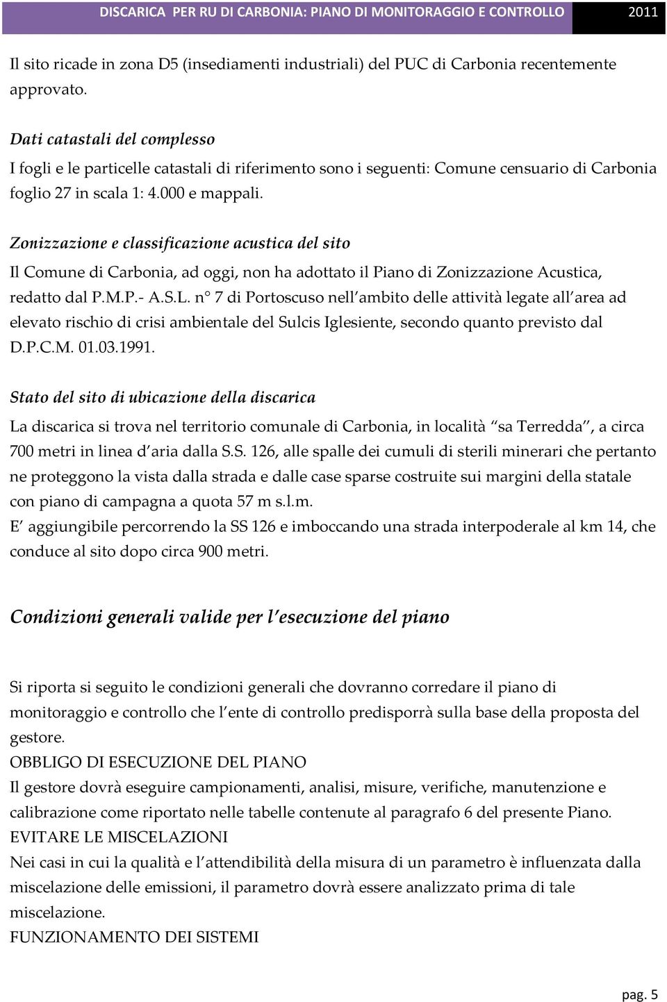 Zonizzazione e classificazione acustica del sito Il Comune di Carbonia, ad oggi, non ha adottato il Piano di Zonizzazione Acustica, redatto dal P.M.P.- A.S.L.
