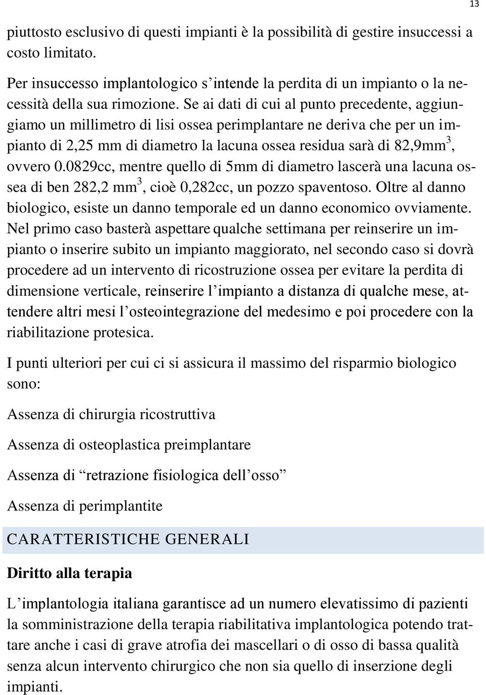 0829cc, mentre quello di 5mm di diametro lascerà una lacuna ossea di ben 282,2 mm 3, cioè 0,282cc, un pozzo spaventoso.