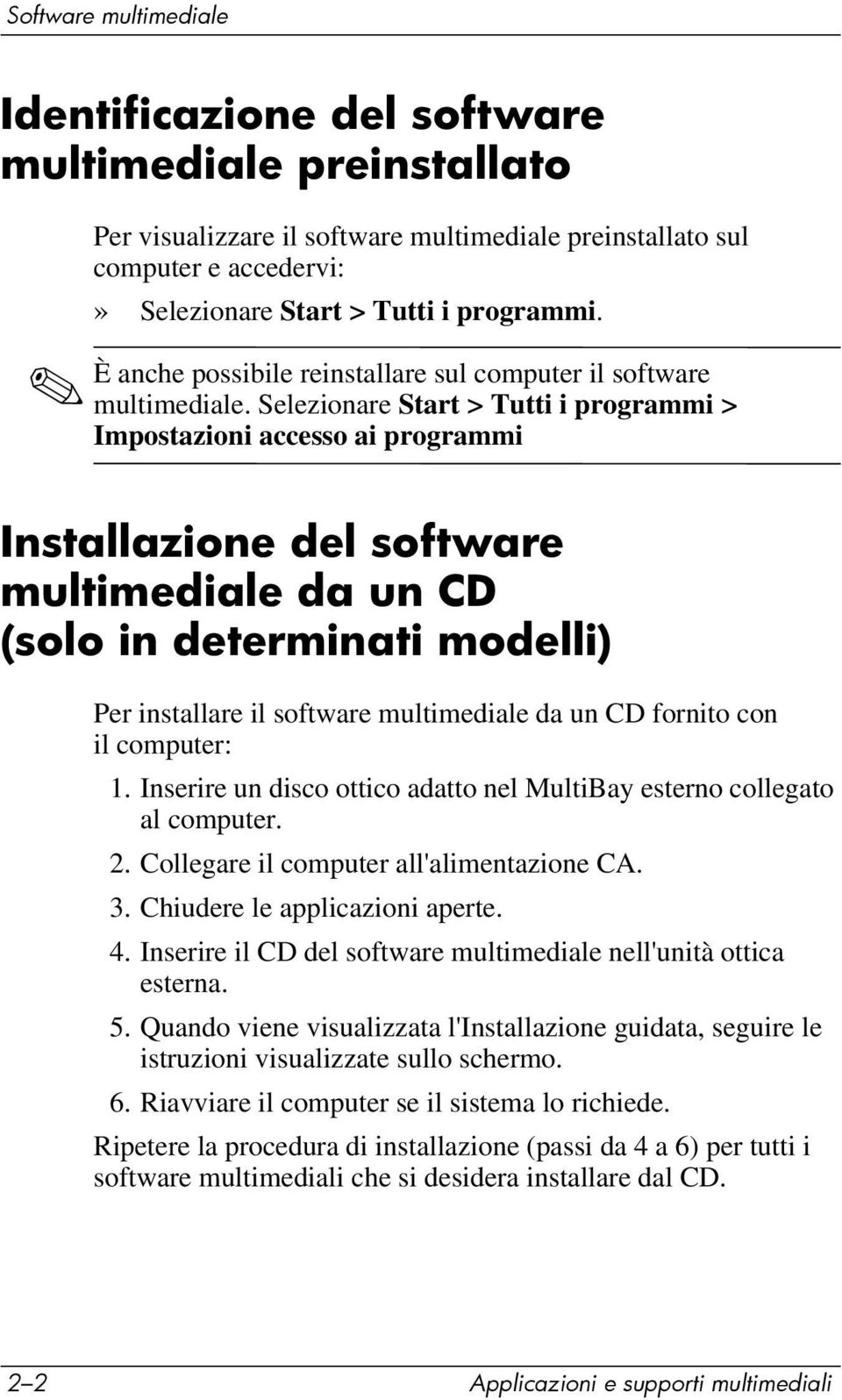 Selezionare Start > Tutti i programmi > Impostazioni accesso ai programmi Installazione del software multimediale da un CD (solo in determinati modelli) Per installare il software multimediale da un