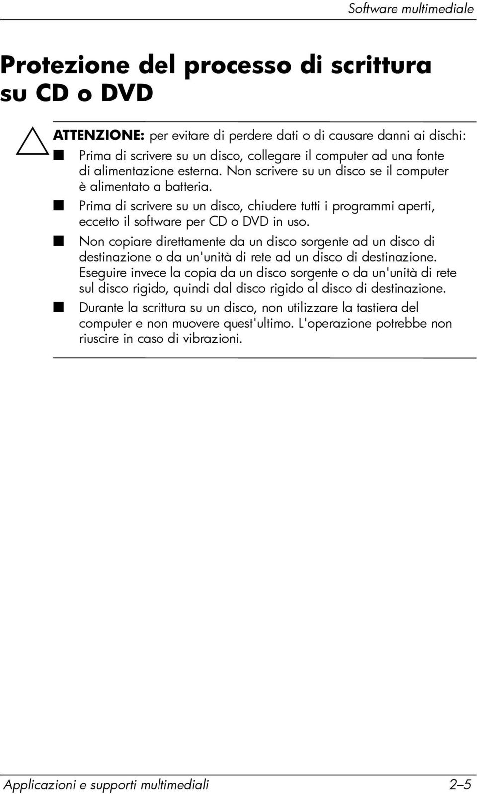 Prima di scrivere su un disco, chiudere tutti i programmi aperti, eccetto il software per CD o DVD in uso.