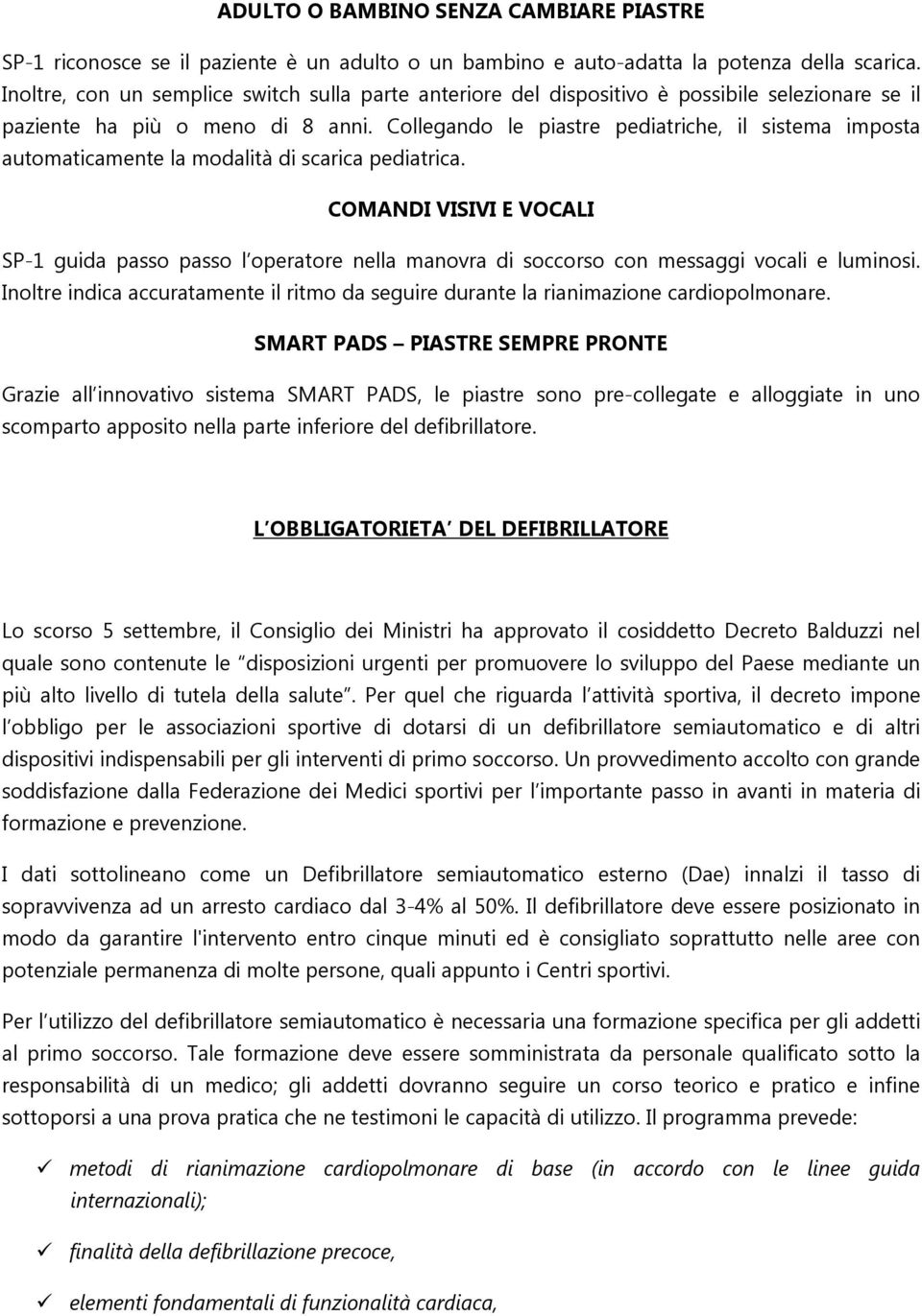 Collegando le piastre pediatriche, il sistema imposta automaticamente la modalità di scarica pediatrica.