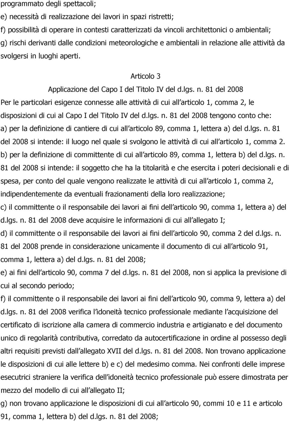 81 del 2008 Per le particolari esigenze connesse alle attività di cui all articolo 1, comma 2, le disposizioni di cui al Capo I del Titolo IV del d.lgs. n.