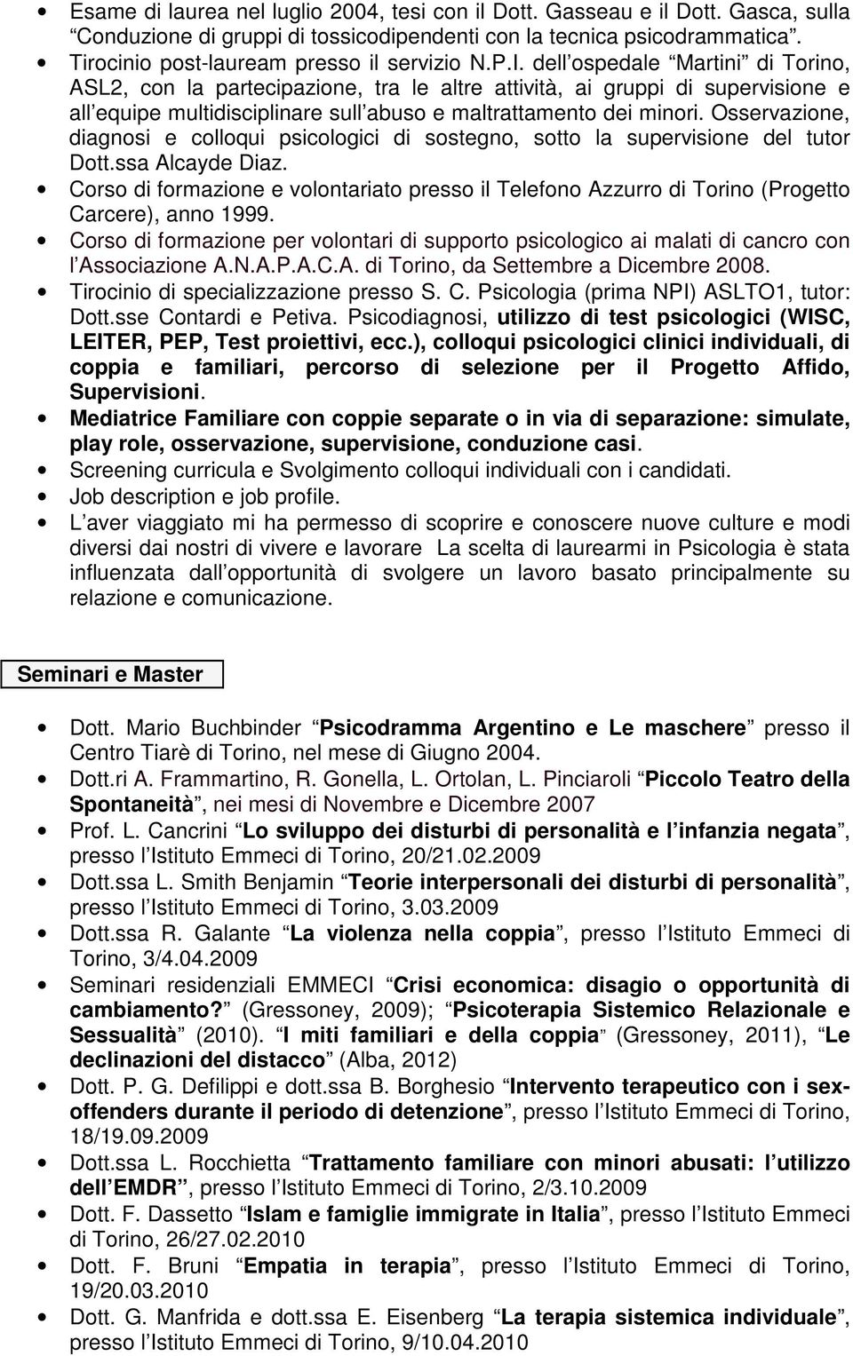 dell ospedale Martini di Torino, ASL2, con la partecipazione, tra le altre attività, ai gruppi di supervisione e all equipe multidisciplinare sull abuso e maltrattamento dei minori.