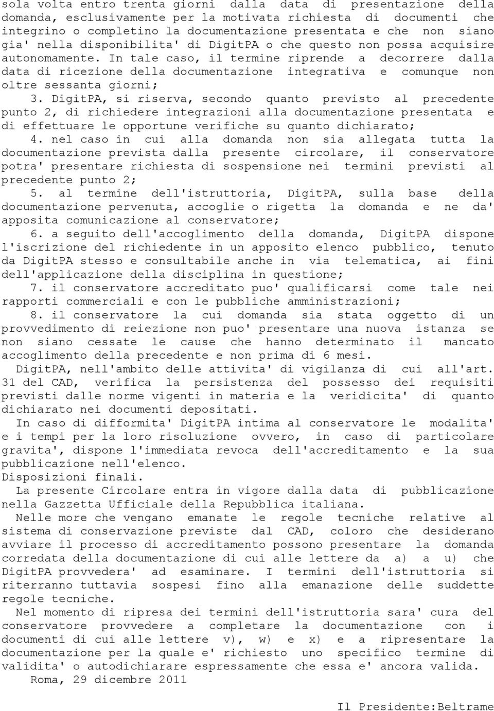 In tale caso, il termine riprende a decorrere dalla data di ricezione della documentazione integrativa e comunque non oltre sessanta giorni; 3.