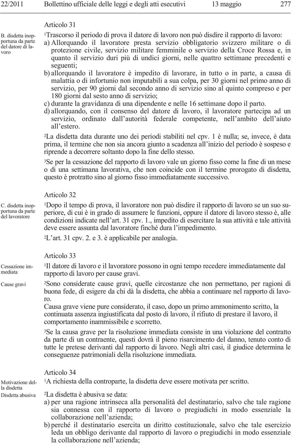 1 è nulla; se, invece, è data prima, il termine che non sia ancora giunto a scadenza all inizio del periodo è sospeso e riprende a decorrere soltanto dopo la fine dello stesso.