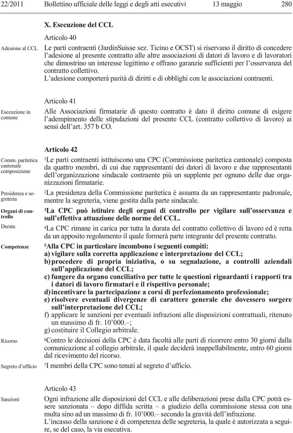 garanzie sufficienti per l osservanza del contratto collettivo. L adesione comporterà parità di diritti e di obblighi con le associazioni contraenti.