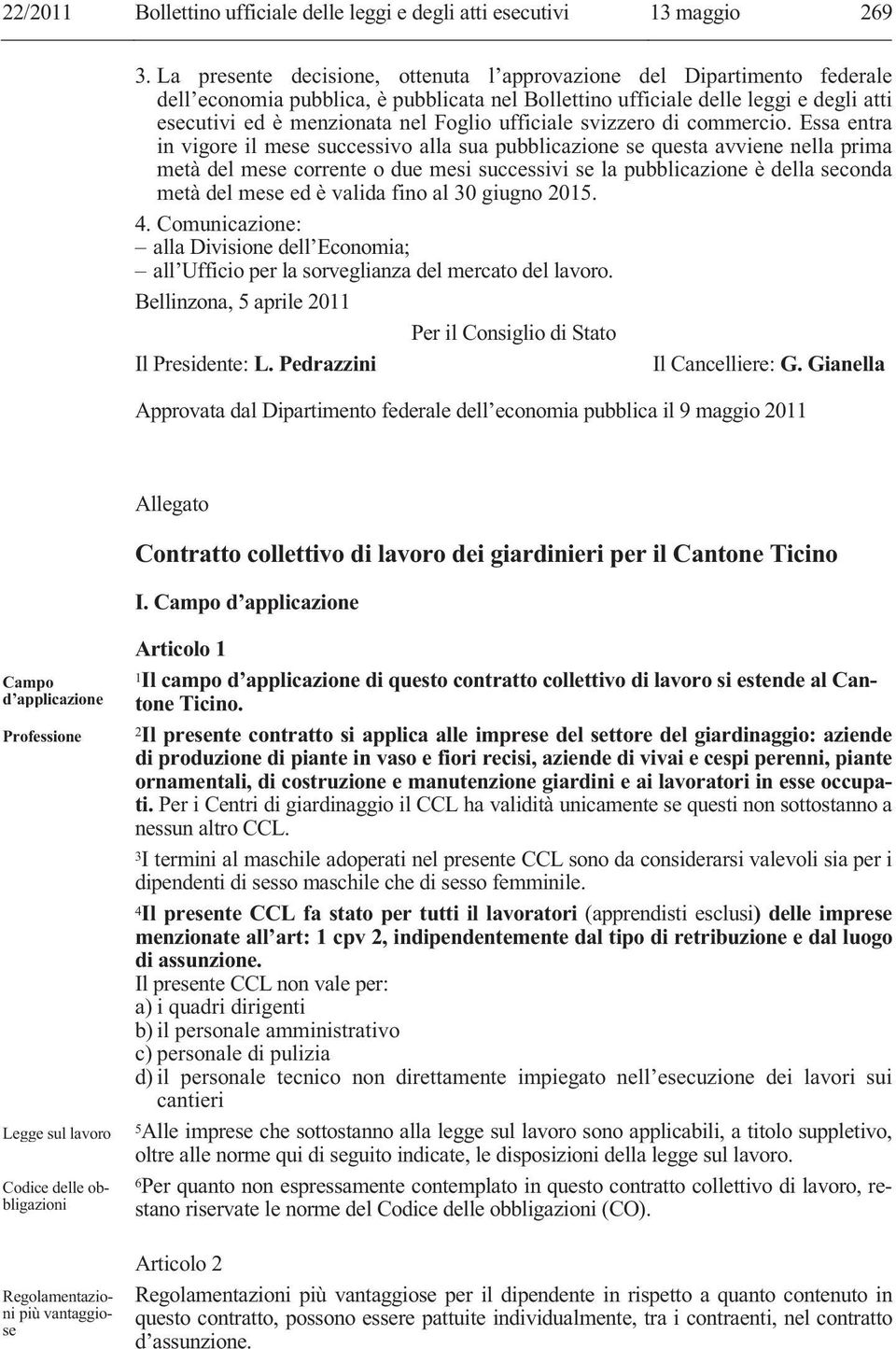 Gianella Approvata dal Dipartimento federale dell economia pubblica il 9 maggio 2011 Allegato Contratto collettivo di lavoro dei giardinieri per il Cantone Ticino Campo d applicazione Professione