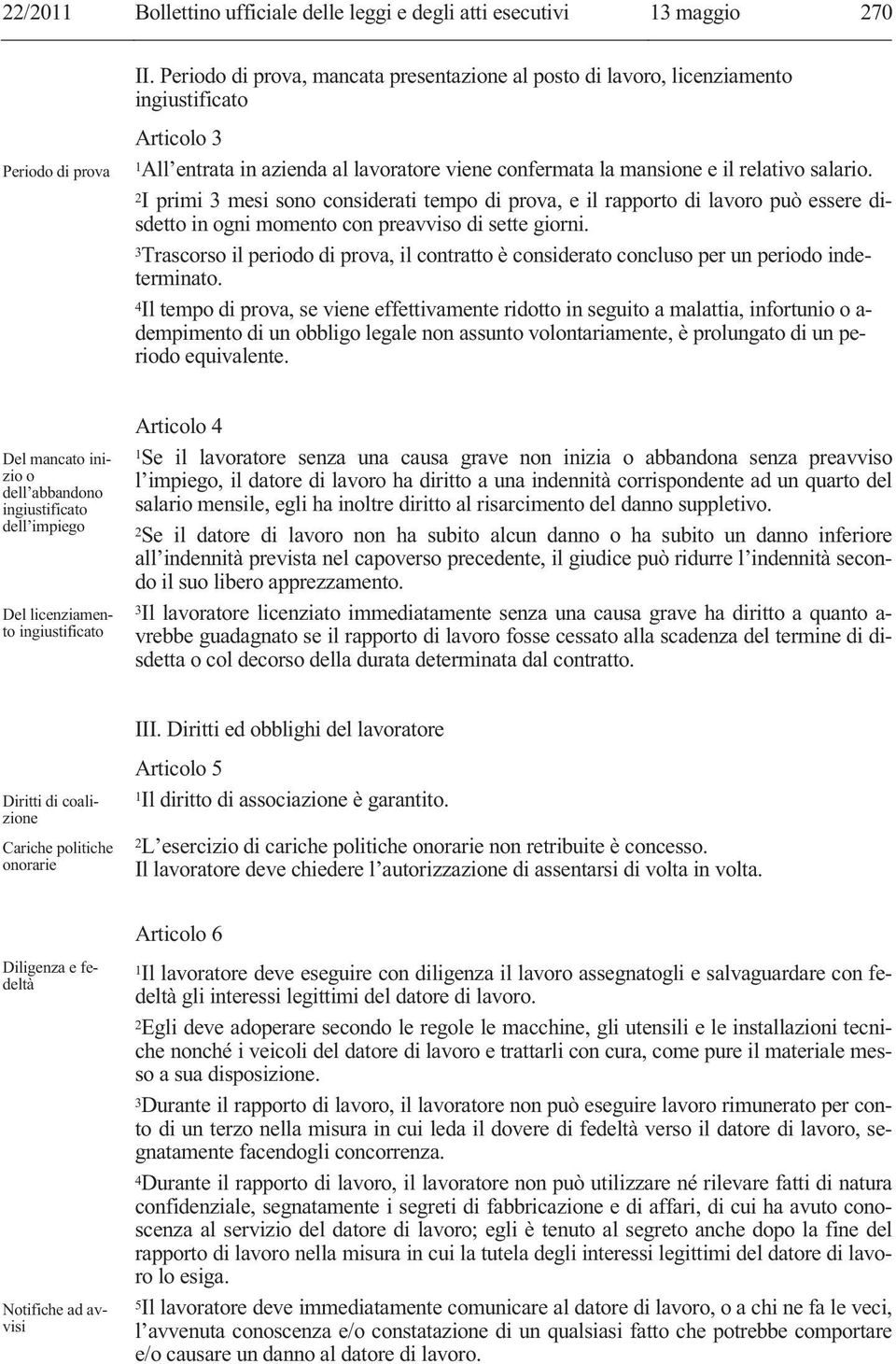 salario. 2I primi 3 mesi sono considerati tempo di prova, e il rapporto di lavoro può essere disdetto in ogni momento con preavviso di sette giorni.