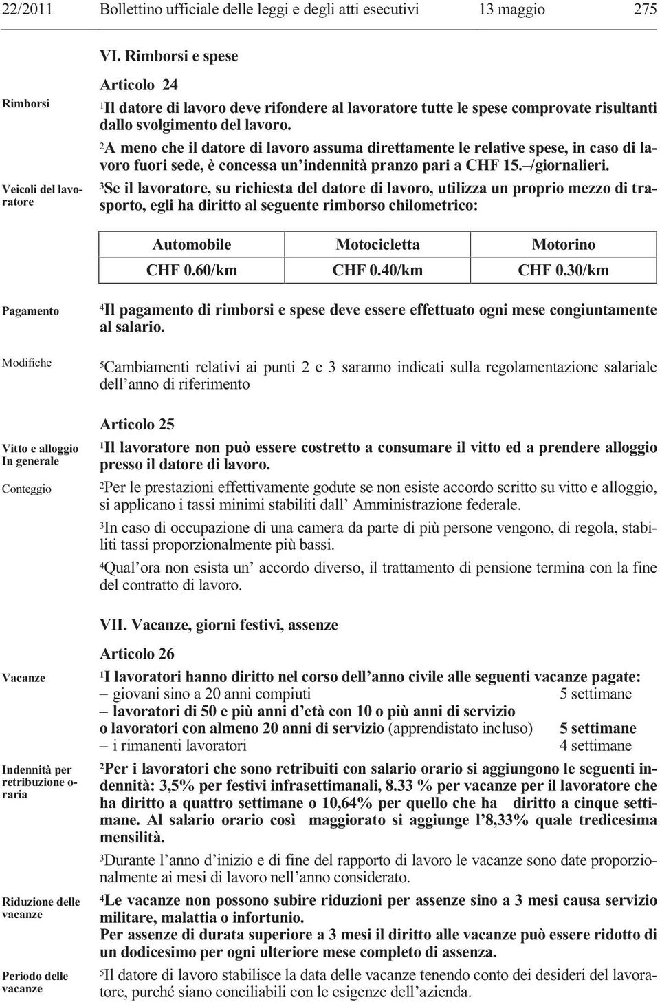 2A meno che il datore di lavoro assuma direttamente le relative spese, in caso di lavoro fuori sede, è concessa un indennità pranzo pari a CHF 15. /giornalieri.