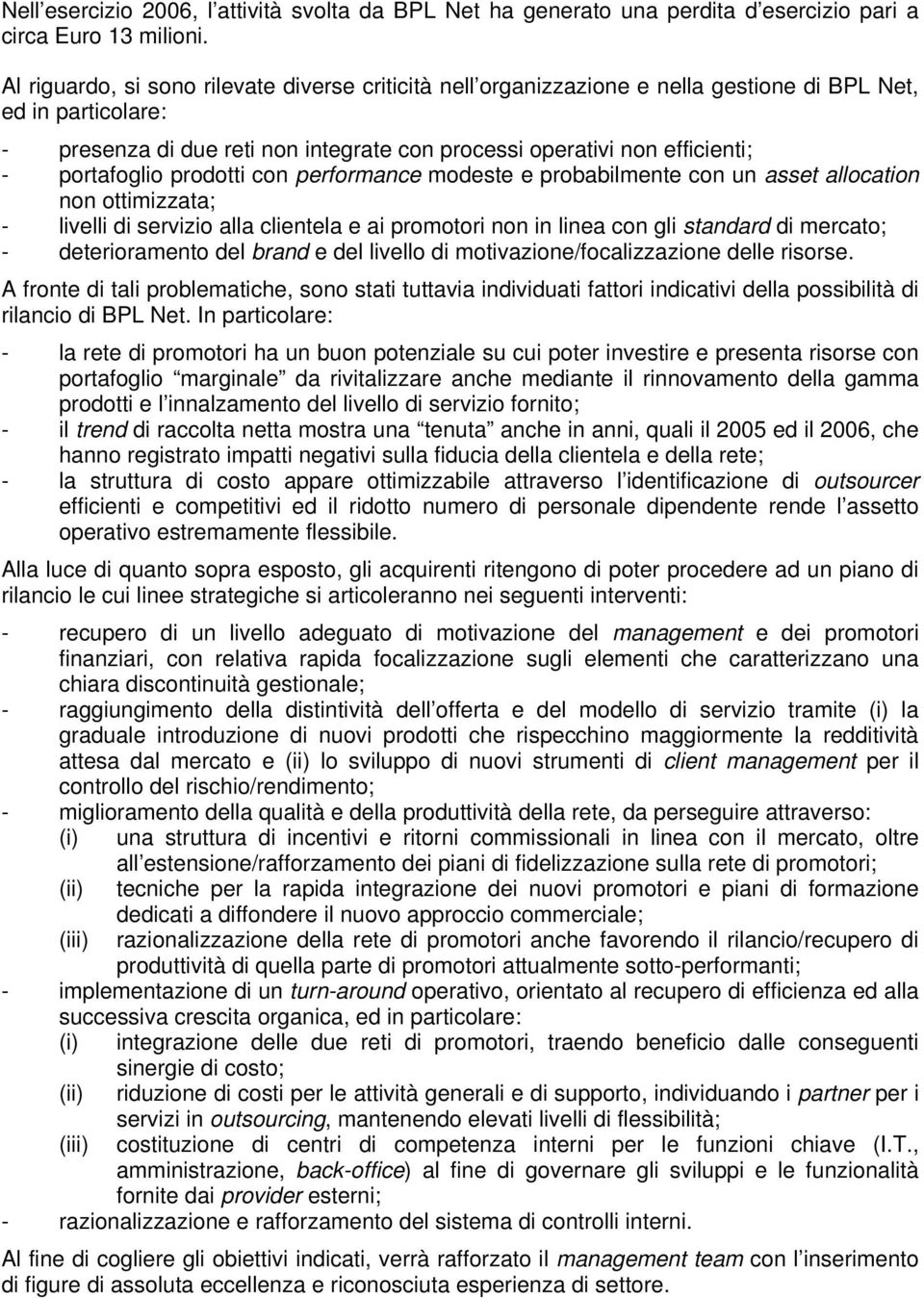 portafoglio prodotti con performance modeste e probabilmente con un asset allocation non ottimizzata; - livelli di servizio alla clientela e ai promotori non in linea con gli standard di mercato; -