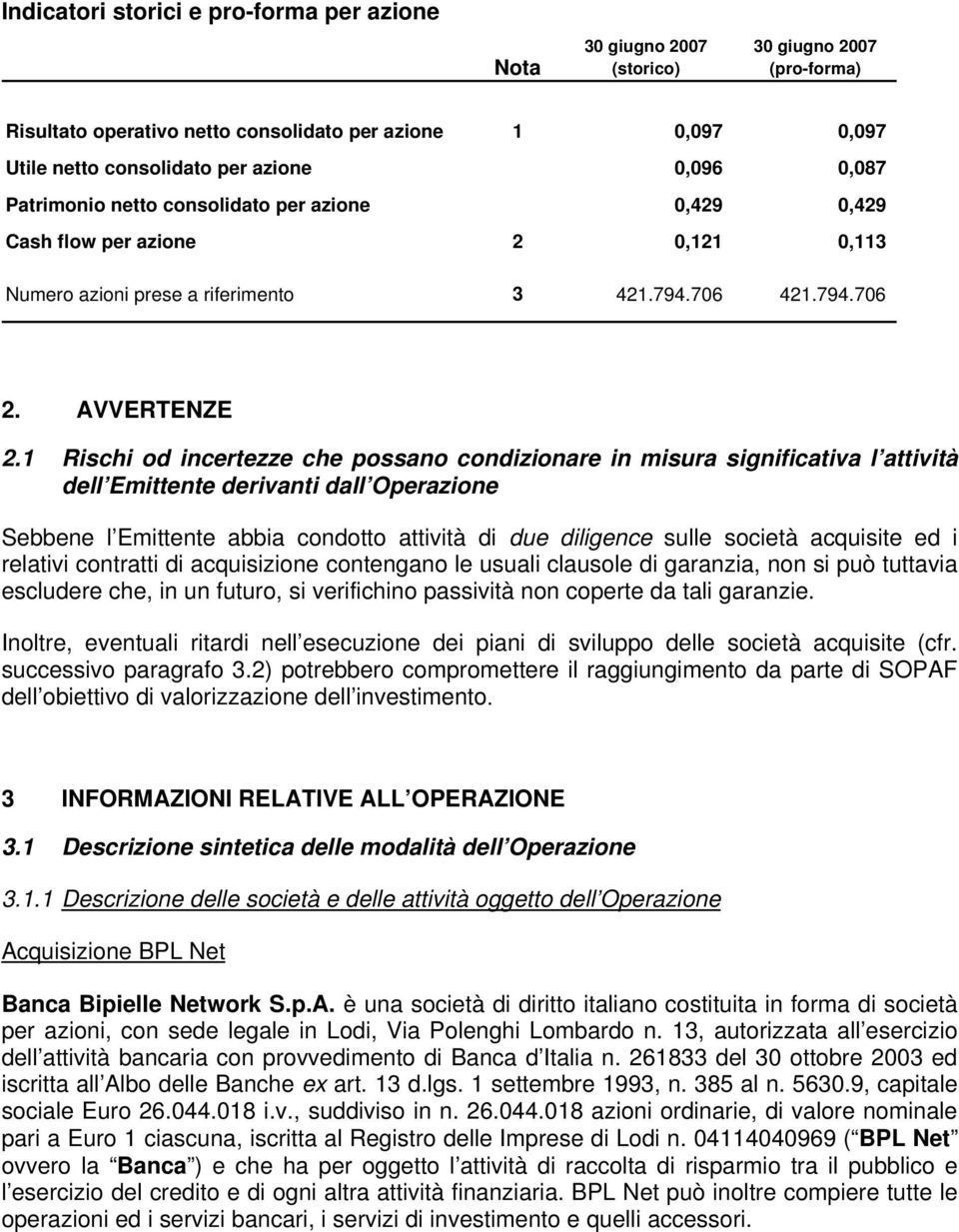 1 Rischi od incertezze che possano condizionare in misura significativa l attività dell Emittente derivanti dall Operazione Sebbene l Emittente abbia condotto attività di due diligence sulle società