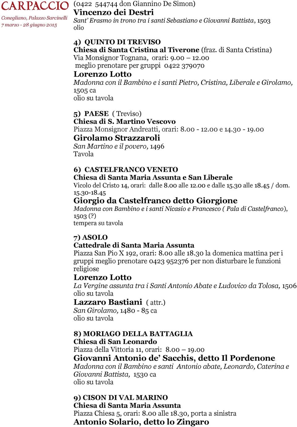 00 meglio prenotare per gruppi 0422 379070 Lorenzo Lotto Madonna con il Bambino e i santi Pietro, Cristina, Liberale e Girolamo, 1505 ca 5) PAESE ( Treviso) Chiesa di S.