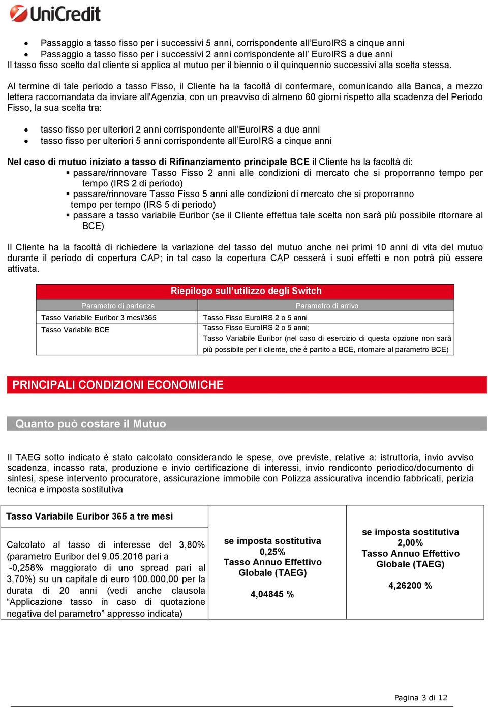 Al termine di tale periodo a tasso Fisso, il Cliente ha la facoltà di confermare, comunicando alla Banca, a mezzo lettera raccomandata da inviare all'agenzia, con un preavviso di almeno 60 giorni