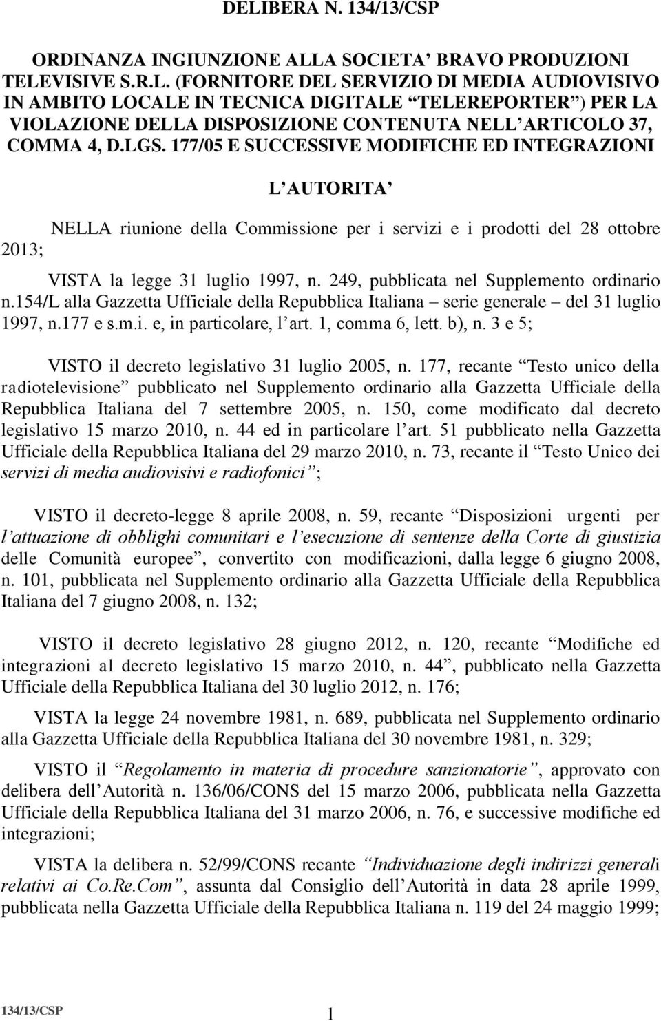 249, pubblicata nel Supplemento ordinario n.154/l alla Gazzetta Ufficiale della Repubblica Italiana serie generale del 31 luglio 1997, n.177 e s.m.i. e, in particolare, l art. 1, comma 6, lett. b), n.