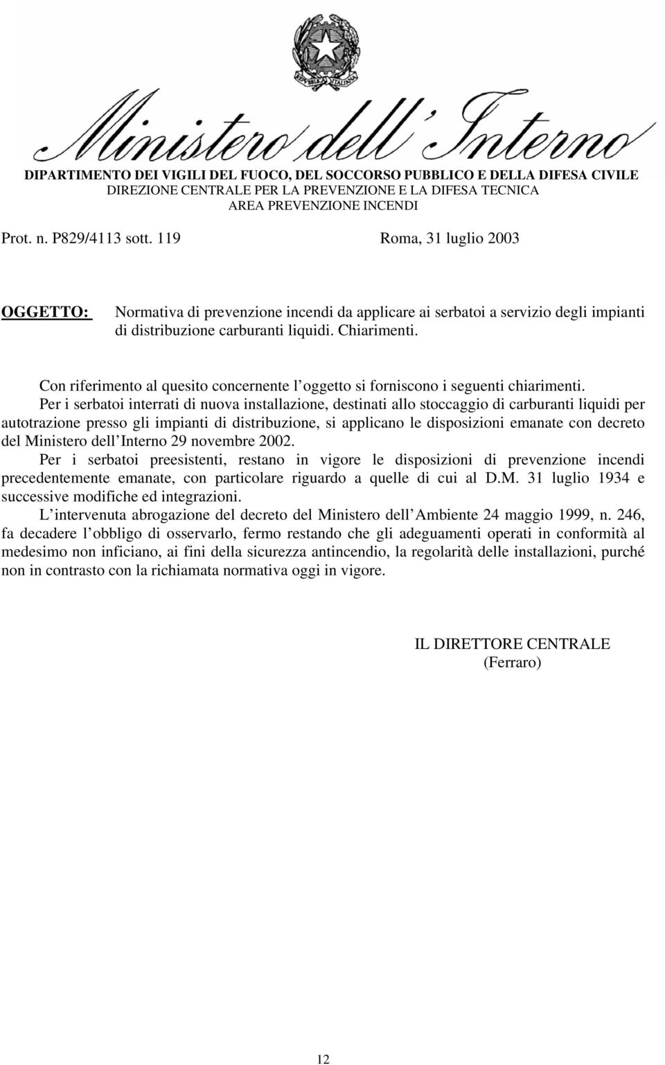 Per i serbatoi interrati di nuova installazione, destinati allo stoccaggio di carburanti liquidi per autotrazione presso gli impianti di distribuzione, si applicano le disposizioni emanate con