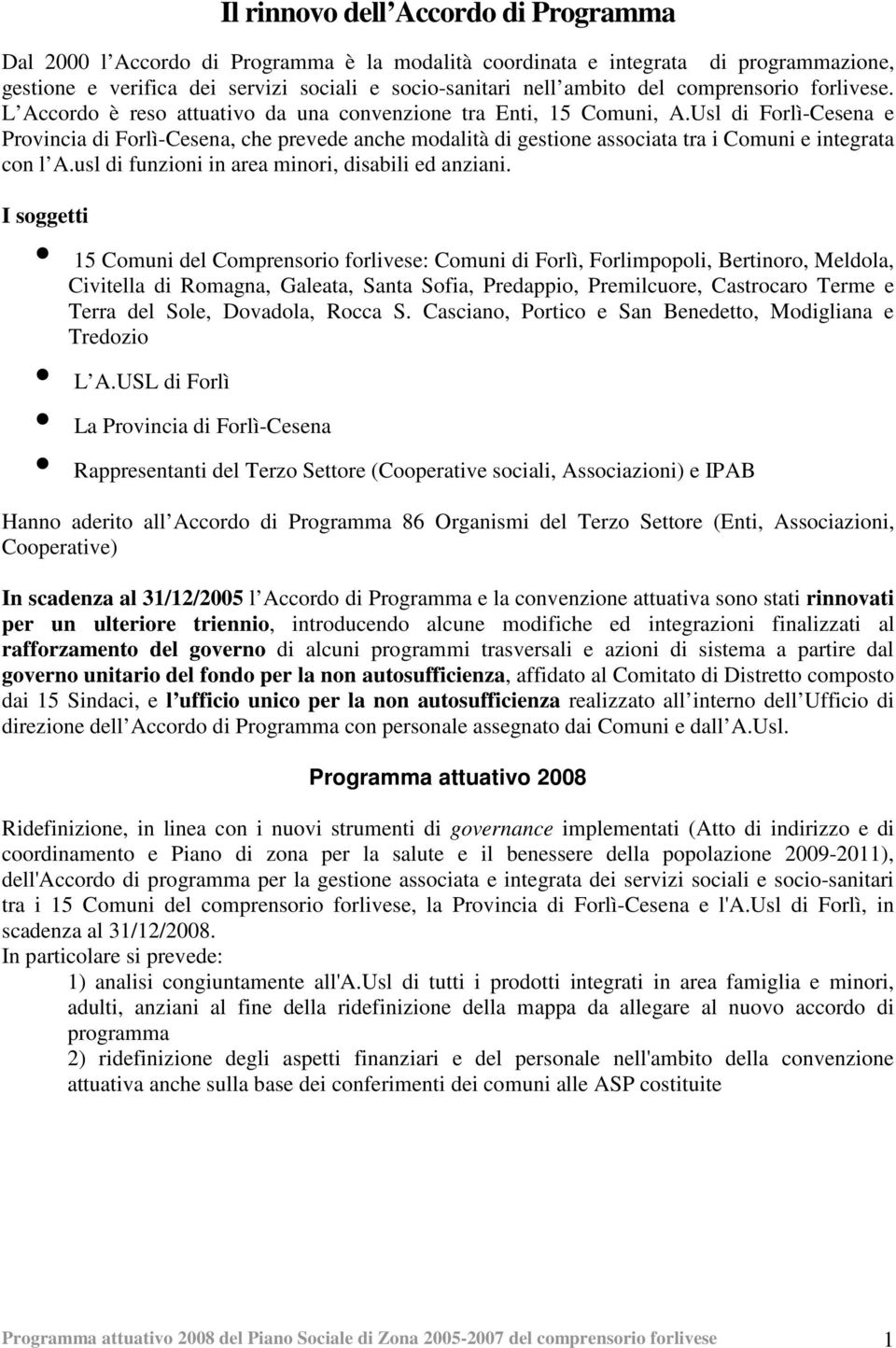 Usl di Forlì-Cesena e Provincia di Forlì-Cesena, che prevede anche modalità di gestione associata tra i Comuni e integrata con l A.usl di funzioni in area minori, disabili ed anziani.
