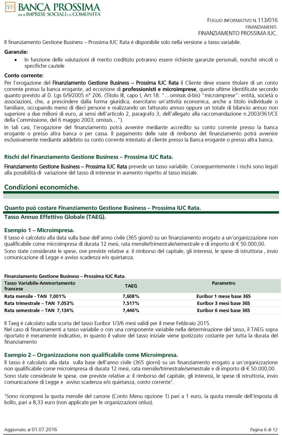 Gestione Business Prossima IUC Rata il Cliente deve essere titolare di un conto corrente presso la banca erogante, ad eccezione di professionisti e microimprese, queste ultime identificate secondo