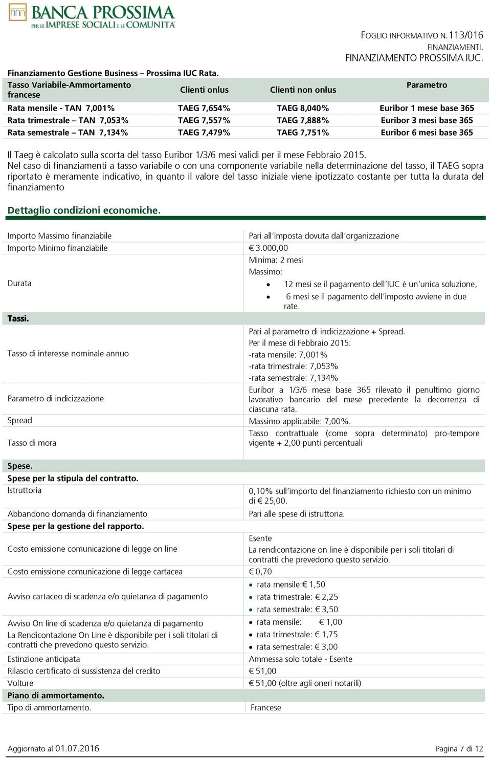 7,479% TAEG 7,751% Euribor 6 mesi base 365 Il Taeg è calcolato sulla scorta del tasso Euribor 1/3/6 mesi validi per il mese Febbraio 2015.