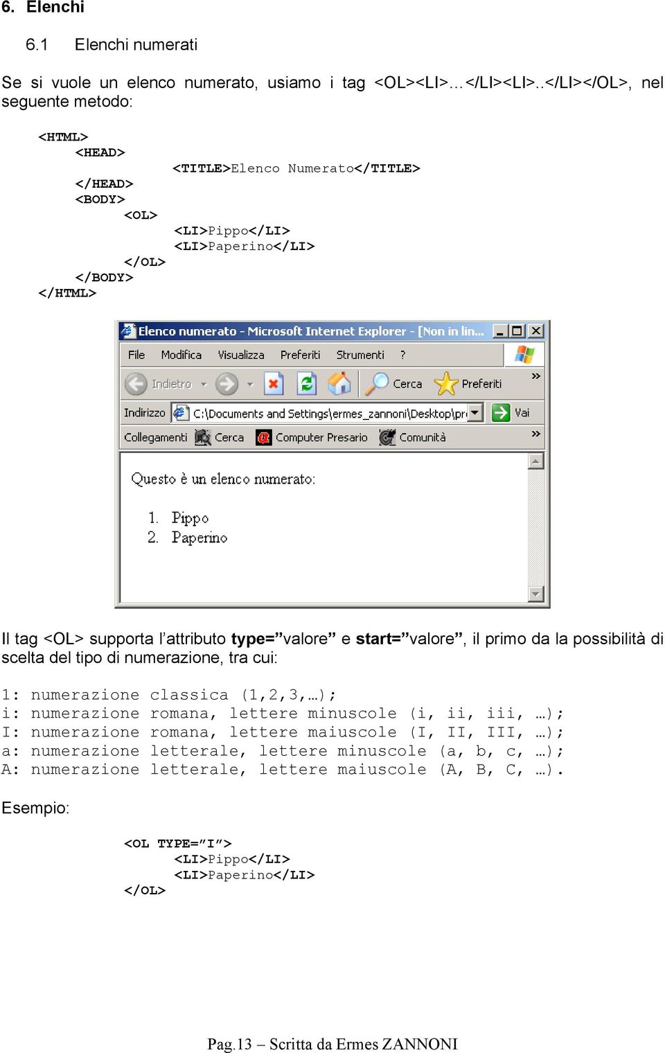 start= valore, il primo da la possibilità di scelta del tipo di numerazione, tra cui: 1: numerazione classica (1,2,3, ); i: numerazione romana, lettere minuscole (i, ii, iii, );