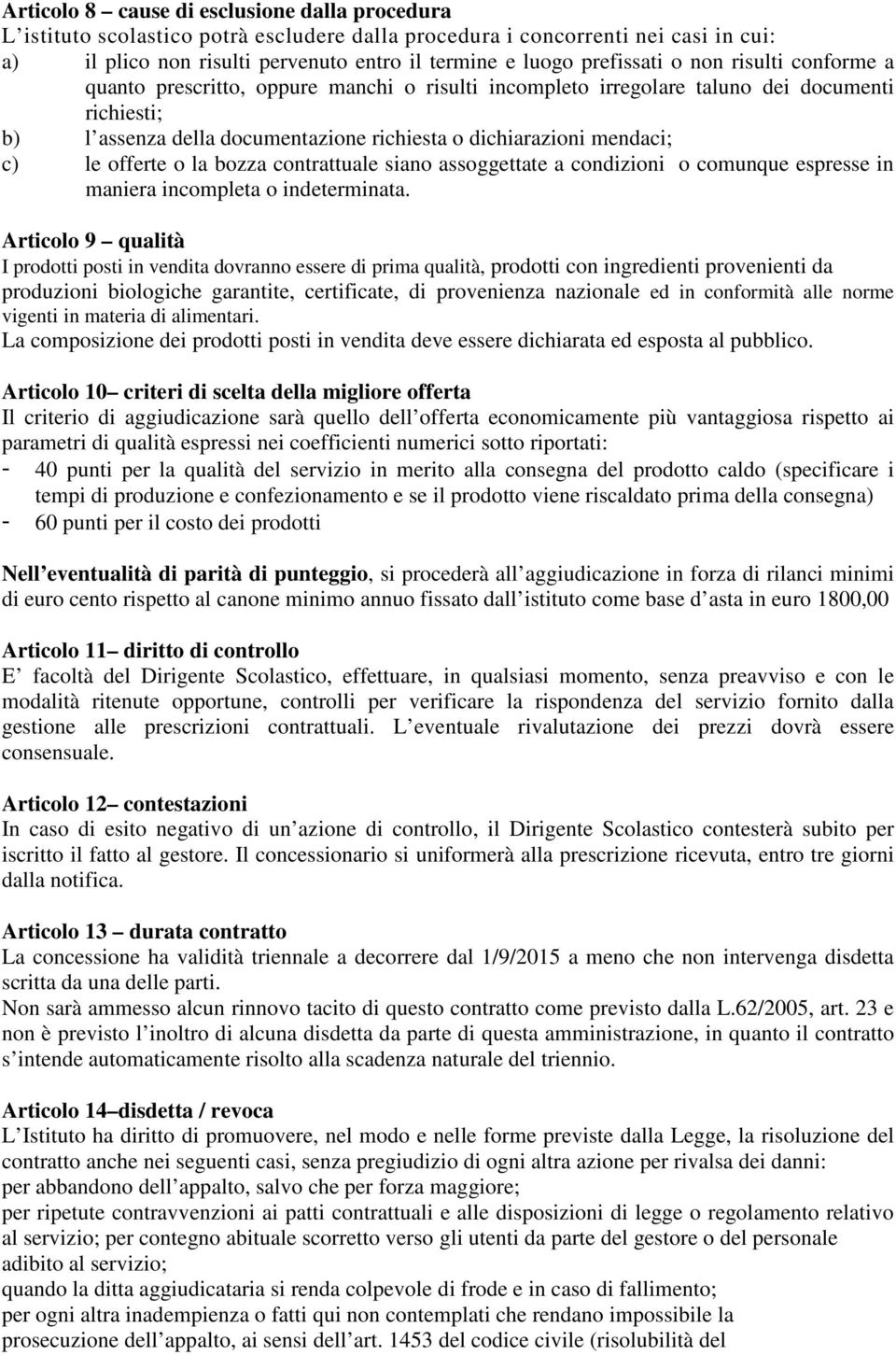 mendaci; c) le offerte o la bozza contrattuale siano assoggettate a condizioni o comunque espresse in maniera incompleta o indeterminata.