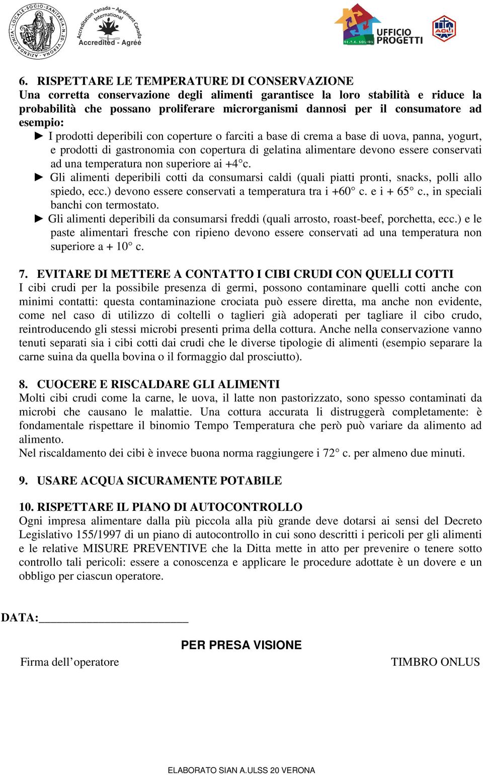 conservati ad una temperatura non superiore ai +4 c. Gli alimenti deperibili cotti da consumarsi caldi (quali piatti pronti, snacks, polli allo spiedo, ecc.