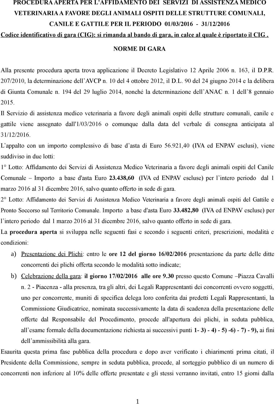 NORME DI GARA Alla presente procedura aperta trova applicazione il Decreto Legislativo 12 Aprile 2006 n. 163, il D.P.R. 207/2010, la determinazione dell AVCP n. 10 del 4 ottobre 2012, il D.L. 90 del 24 giugno 2014 e la delibera di Giunta Comunale n.